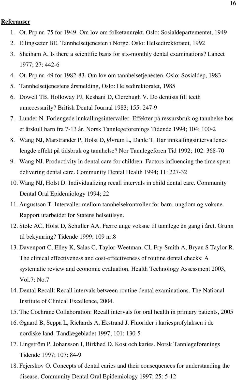 Tannhelsetjenestens årsmelding, Oslo: Helsedirektoratet, 1985 6. Dowell TB, Holloway PJ, Keshani D, Clerehugh V. Do dentists fill teeth unnecessarily? British Dental Journal 1983; 155: 247-9 7.