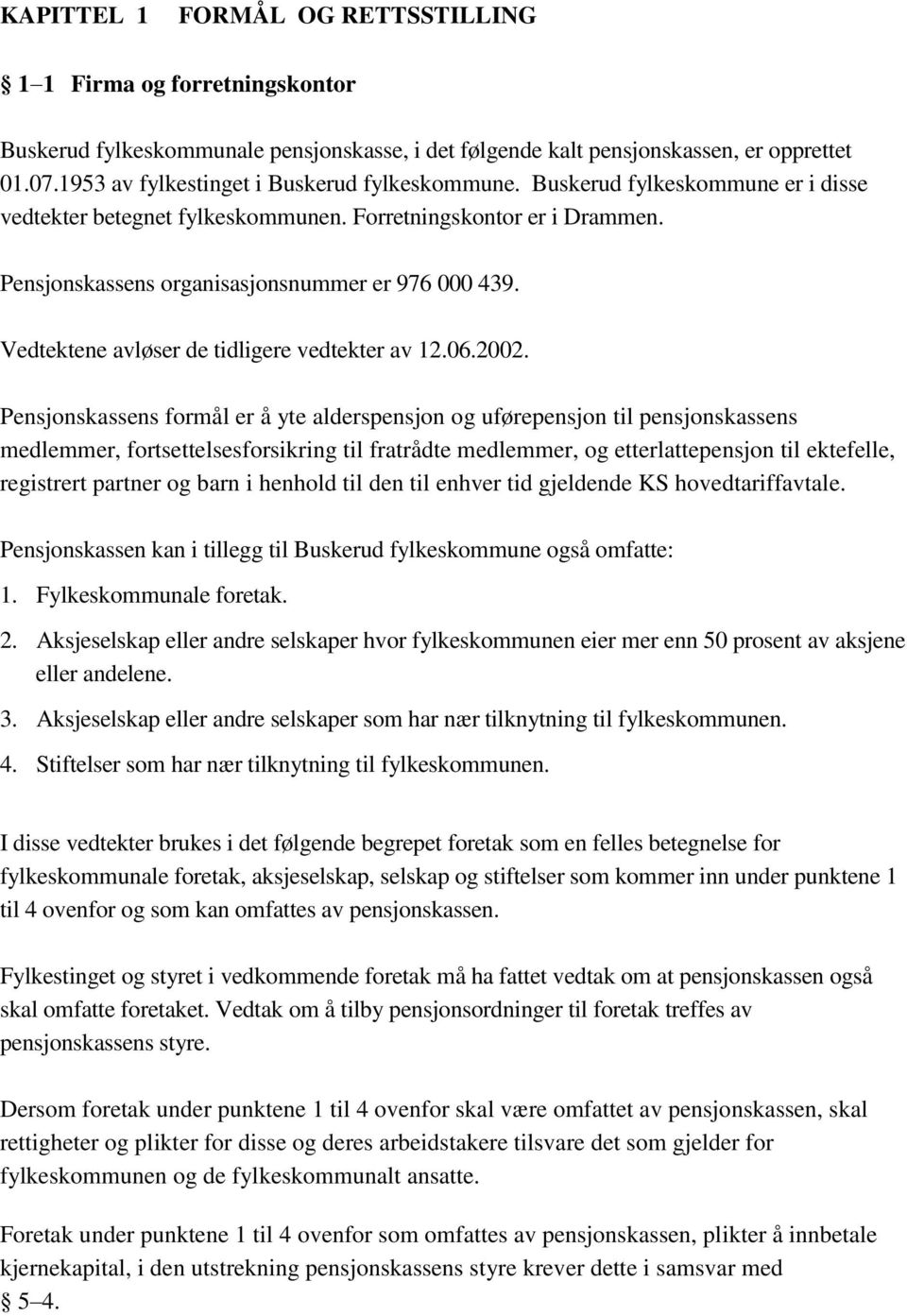 Vedtektene avløser de tidligere vedtekter av 12.06.2002.