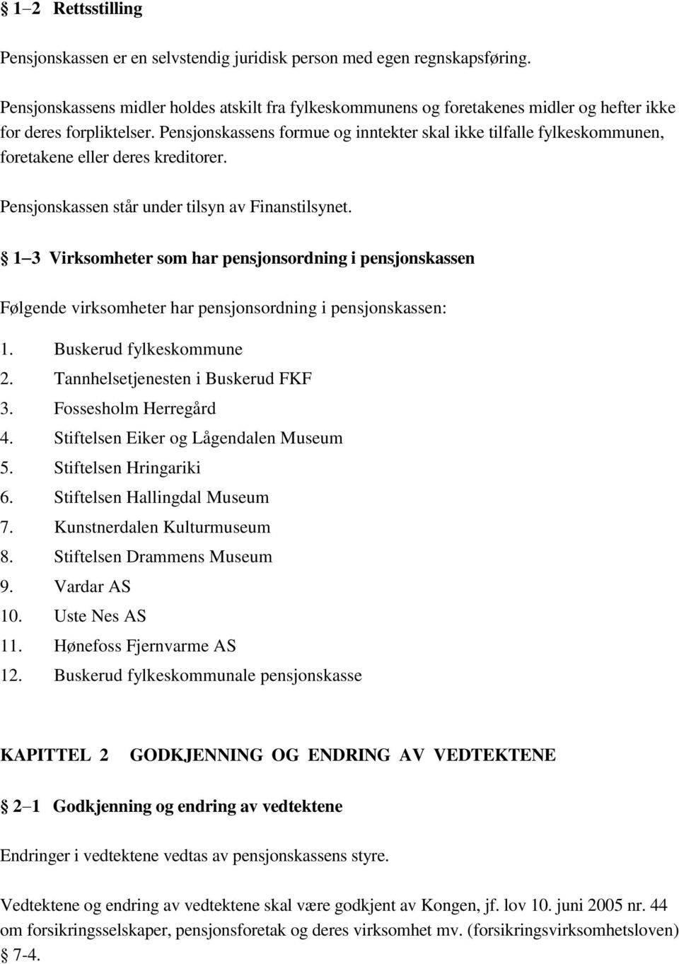 Pensjonskassens formue og inntekter skal ikke tilfalle fylkeskommunen, foretakene eller deres kreditorer. Pensjonskassen står under tilsyn av Finanstilsynet.