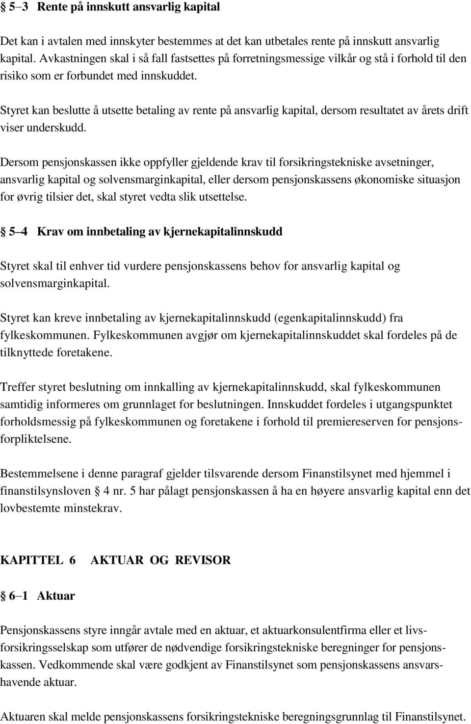 Styret kan beslutte å utsette betaling av rente på ansvarlig kapital, dersom resultatet av årets drift viser underskudd.