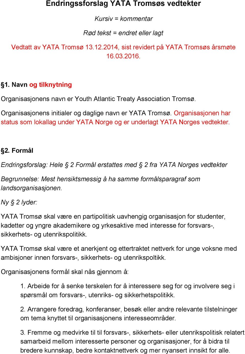 Formål Endringsforslag: Hele 2 Formål erstattes med 2 fra YATA Norges vedtekter Begrunnelse: Mest hensiktsmessig å ha samme formålsparagraf som landsorganisasjonen.