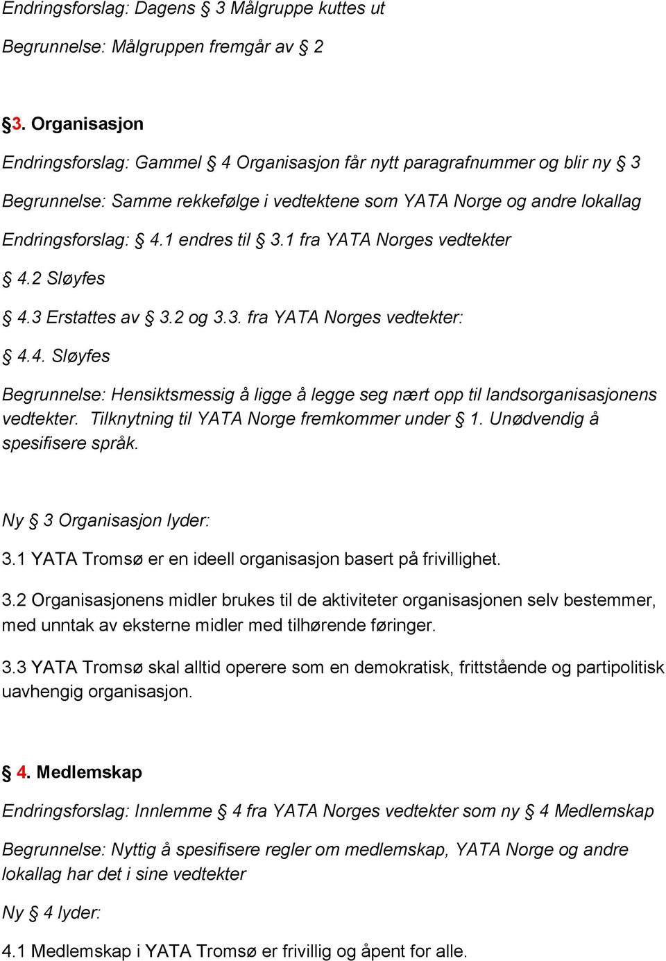 1 fra YATA Norges vedtekter 4.2 Sløyfes 4.3 Erstattes av 3.2 og 3.3. fra YATA Norges vedtekter: 4.4. Sløyfes Begrunnelse: Hensiktsmessig å ligge å legge seg nært opp til landsorganisasjonens vedtekter.