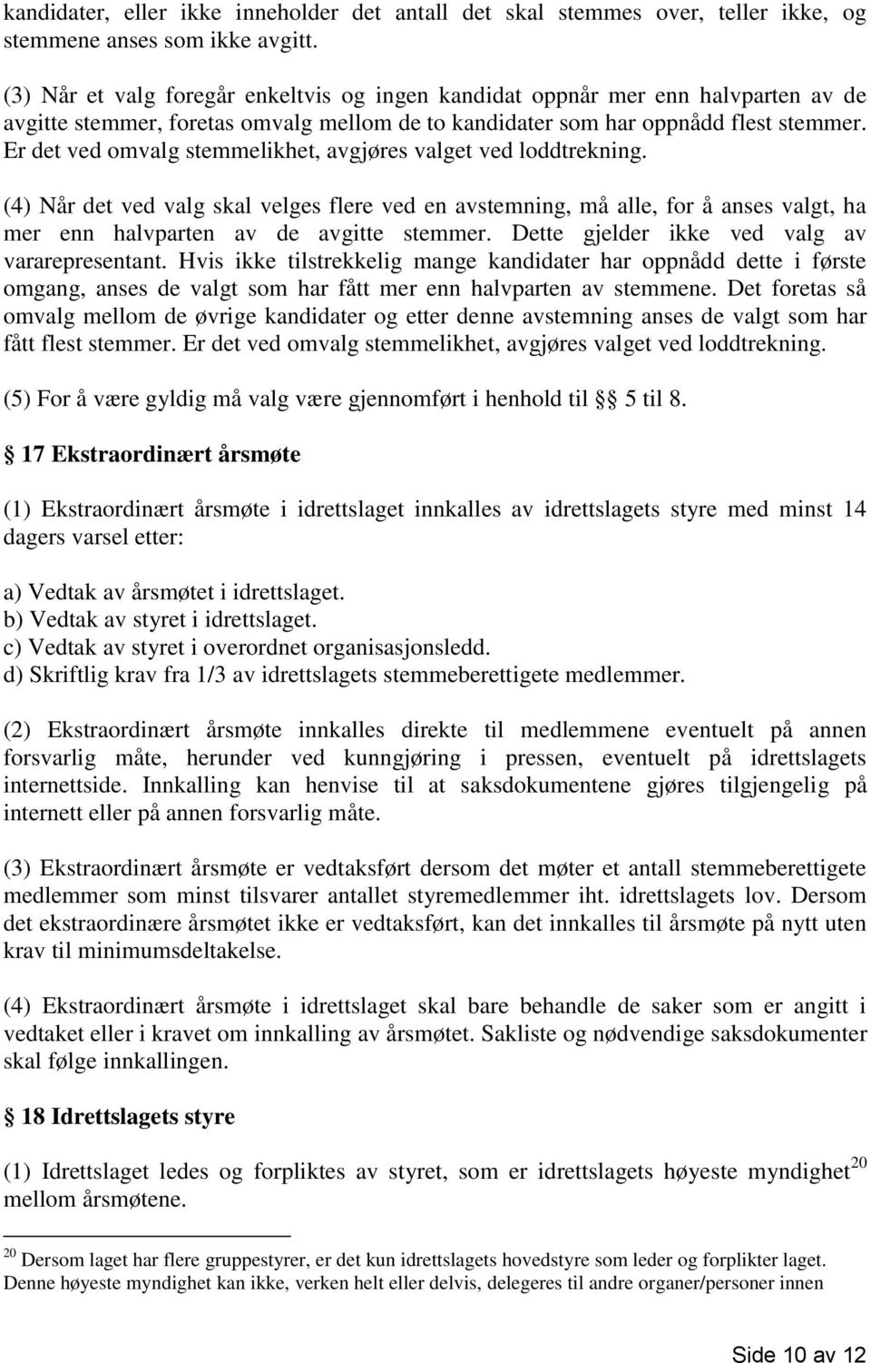 Er det ved omvalg stemmelikhet, avgjøres valget ved loddtrekning. (4) Når det ved valg skal velges flere ved en avstemning, må alle, for å anses valgt, ha mer enn halvparten av de avgitte stemmer.