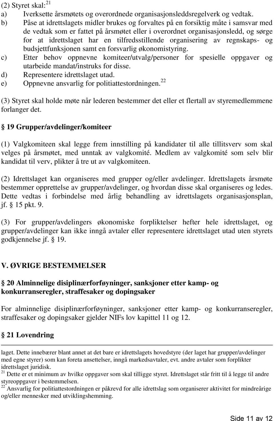 tilfredsstillende organisering av regnskaps- og budsjettfunksjonen samt en forsvarlig økonomistyring.