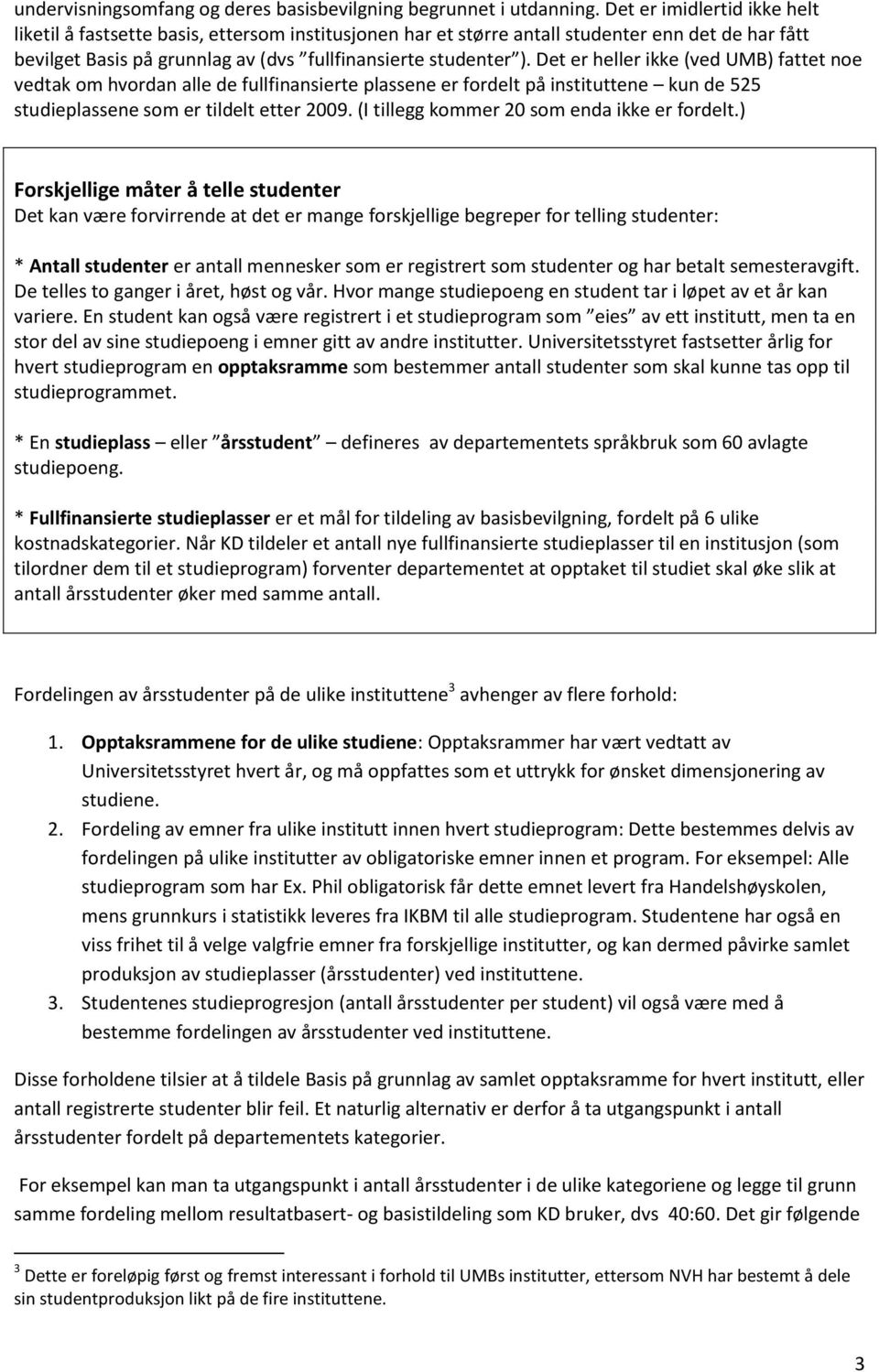 Det er heller ikke (ved UMB) fattet noe vedtak om hvordan alle de fullfinansierte plassene er fordelt på instituttene kun de 525 studieplassene som er tildelt etter 2009.