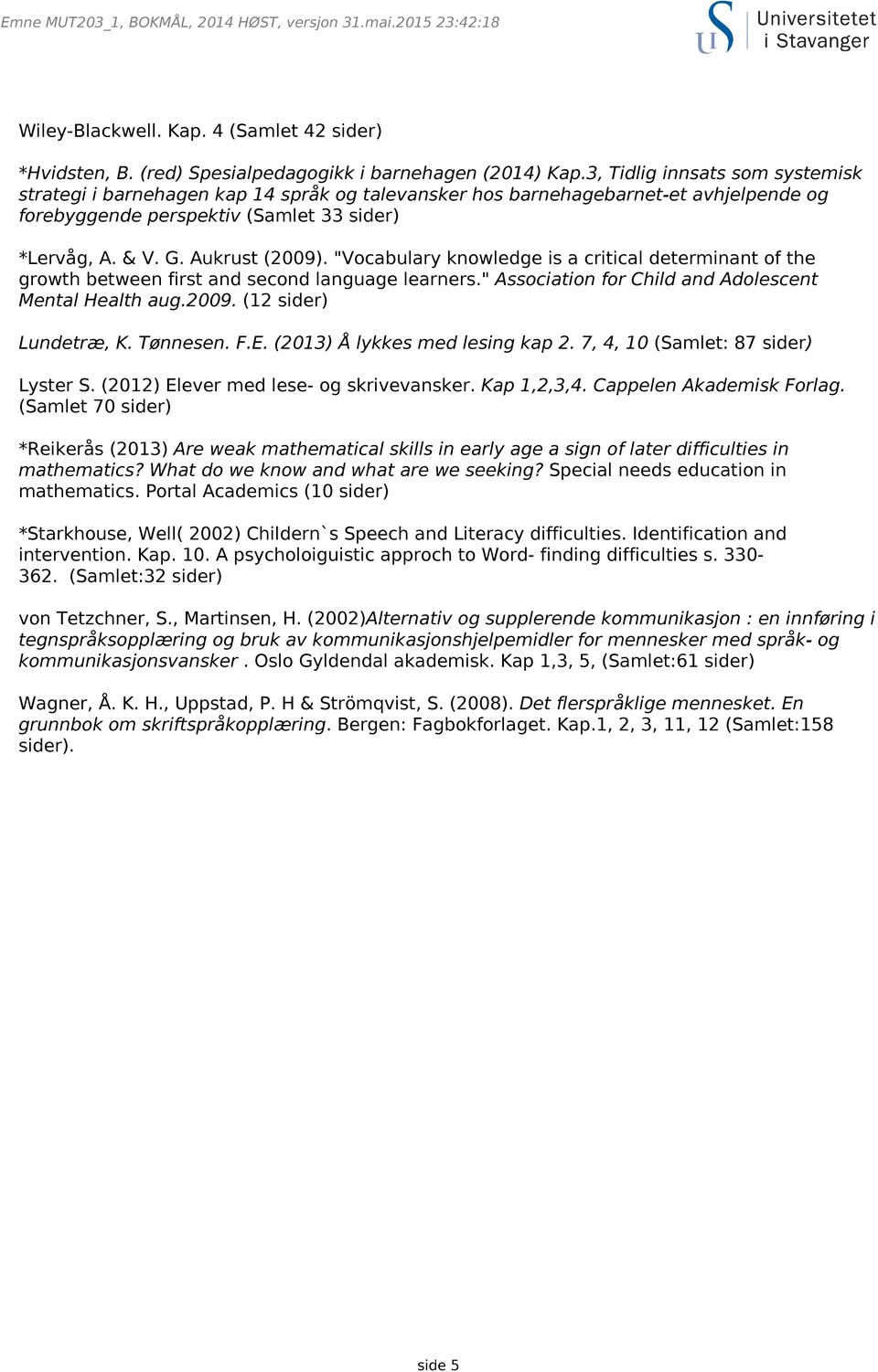 "Vocabulary knowledge is a critical determinant of the growth between first and second language learners." Association for Child and Adolescent Mental Health aug.2009. (12 sider) Lundetræ, K.