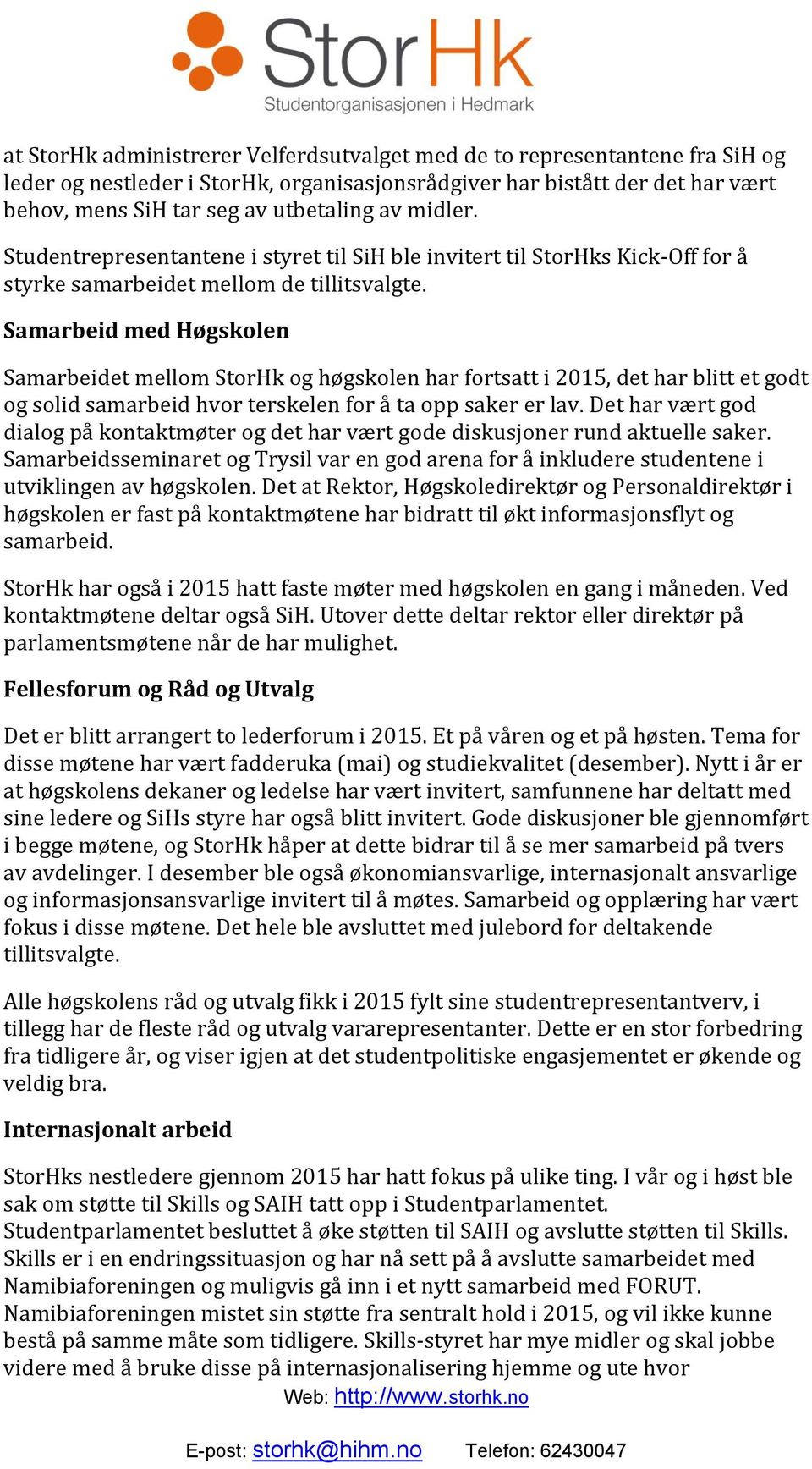 Samarbeid med Høgskolen Samarbeidet mellom StorHk og høgskolen har fortsatt i 2015, det har blitt et godt og solid samarbeid hvor terskelen for å ta opp saker er lav.