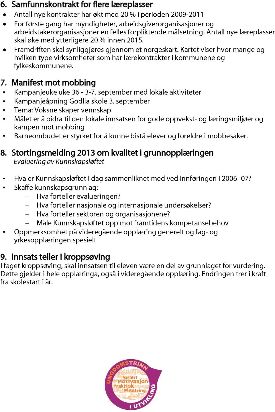 Kartet viser hvor mange og hvilken type virksomheter som har lærekontrakter i kommunene og fylkeskommunene. 7. Manifest mot mobbing Kampanjeuke uke 36-3-7.