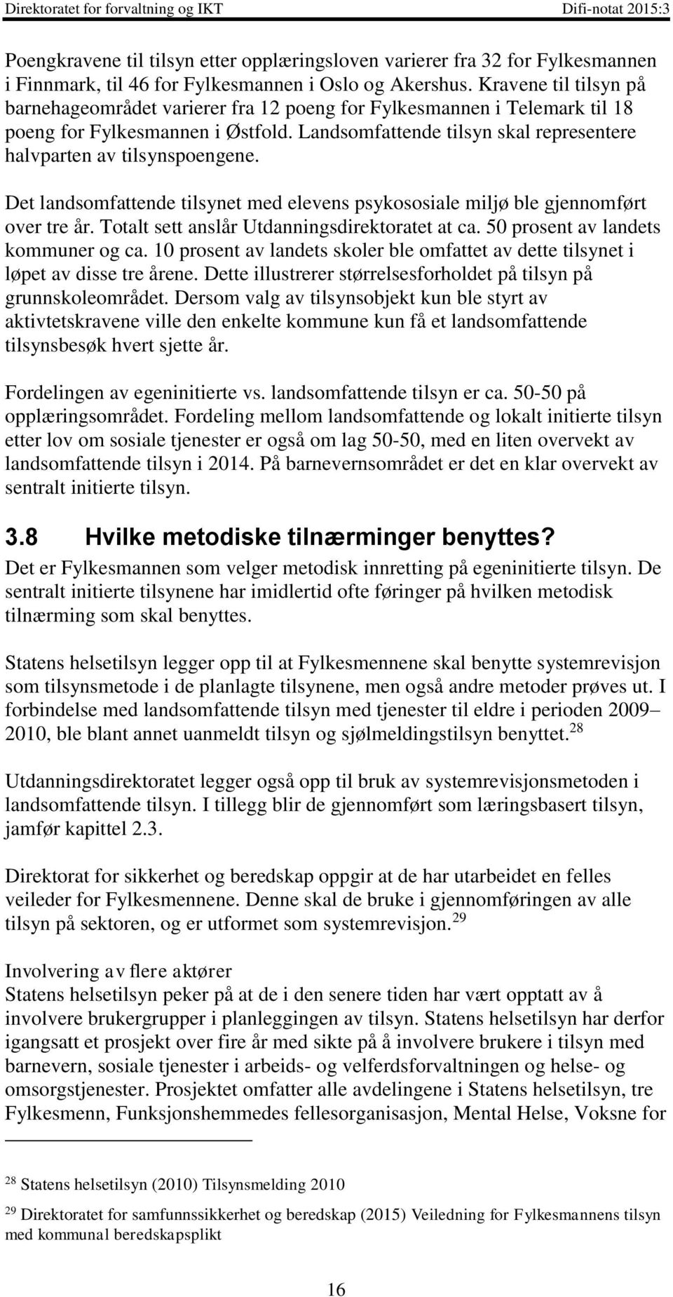 Landsomfattende tilsyn skal representere halvparten av tilsynspoengene. Det landsomfattende tilsynet med elevens psykososiale miljø ble gjennomført over tre år.