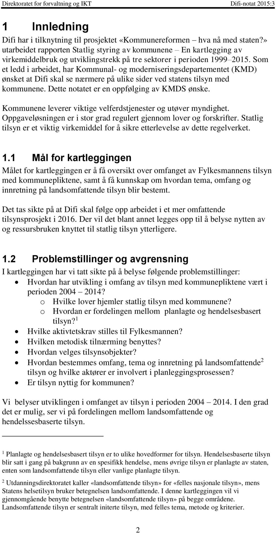 Som et ledd i arbeidet, har Kommunal- og moderniseringsdepartementet (KMD) ønsket at Difi skal se nærmere på ulike sider ved statens tilsyn med kommunene. Dette notatet er en oppfølging av KMDS ønske.