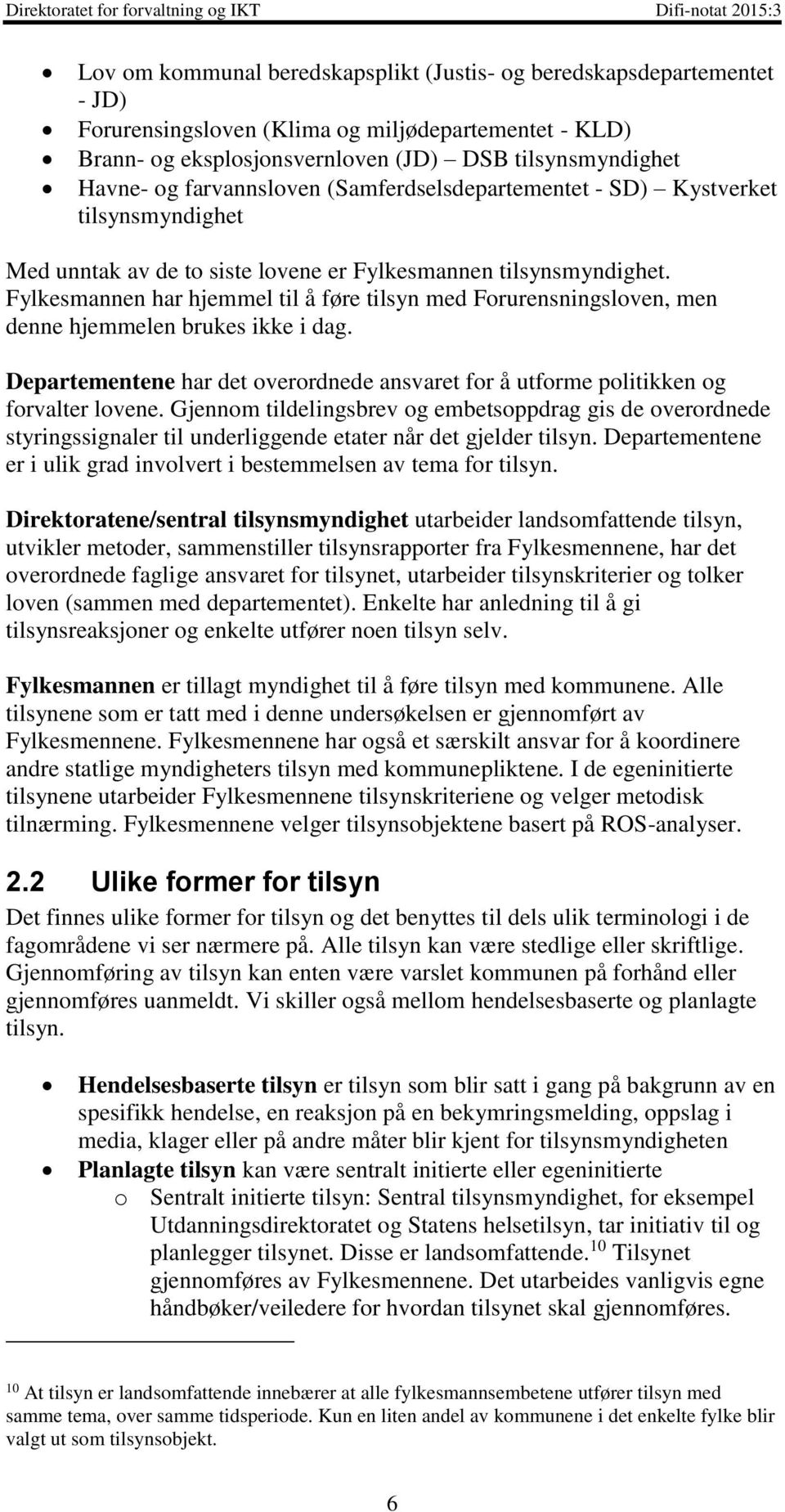 Fylkesmannen har hjemmel til å føre tilsyn med Forurensningsloven, men denne hjemmelen brukes ikke i dag. Departementene har det overordnede ansvaret for å utforme politikken og forvalter lovene.