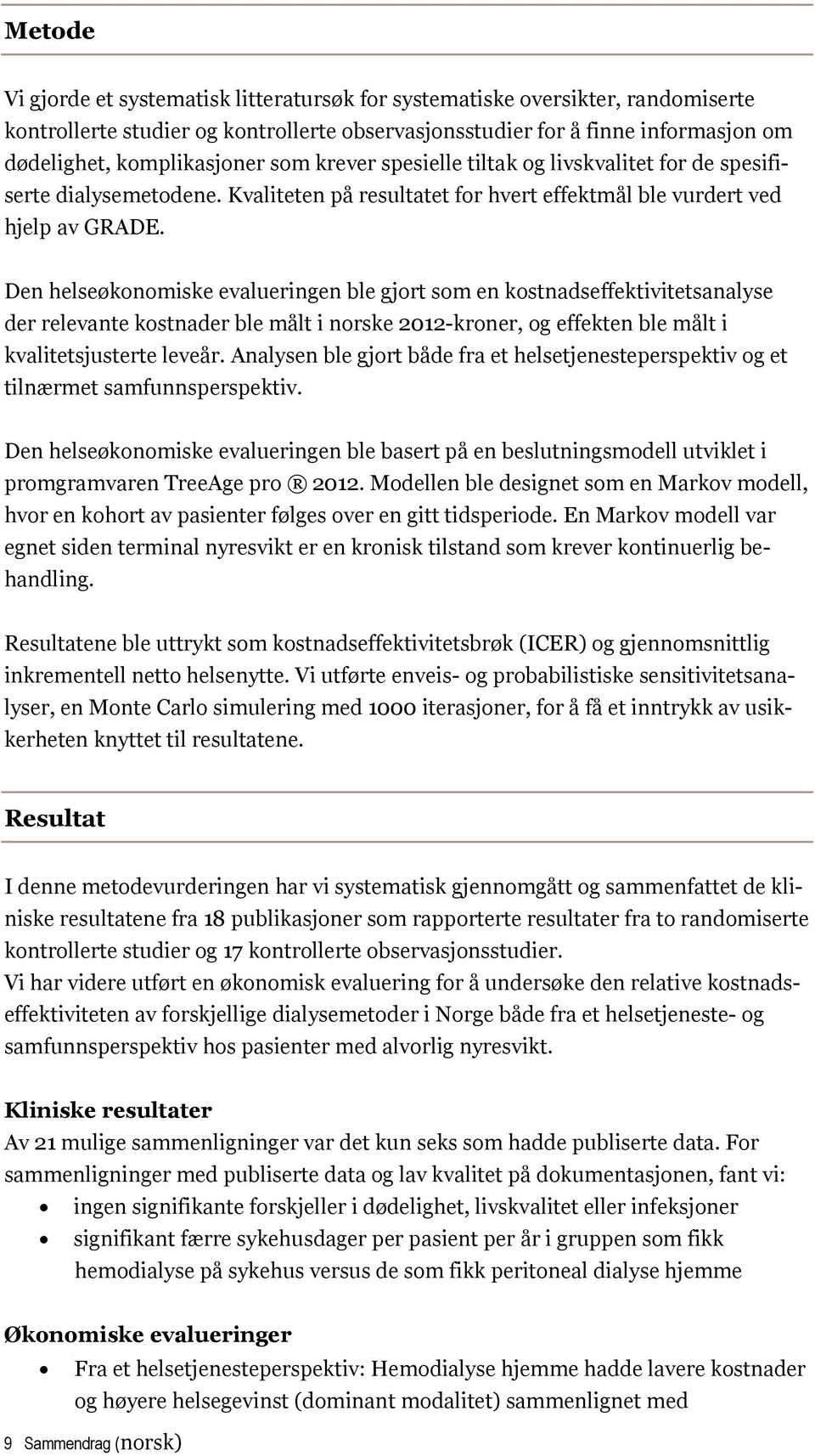 Den helseøkonomiske evalueringen ble gjort som en kostnadseffektivitetsanalyse der relevante kostnader ble målt i norske 2012-kroner, og effekten ble målt i kvalitetsjusterte leveår.