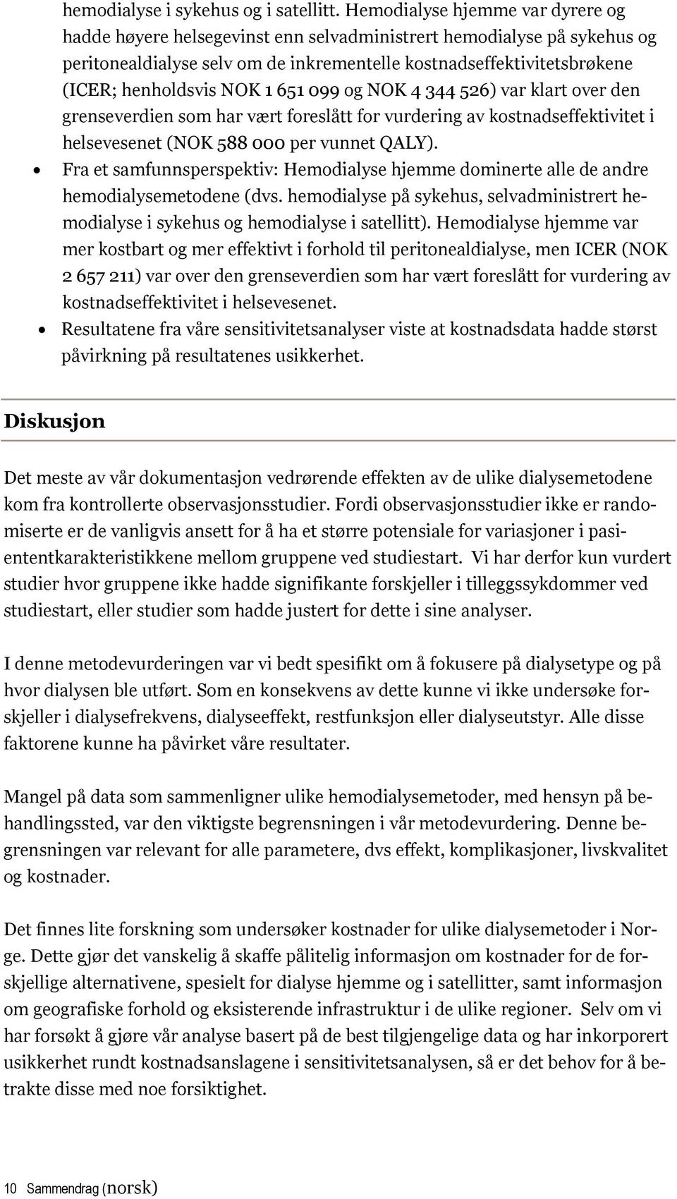 NOK 1 651 099 og NOK 4 344 526) var klart over den grenseverdien som har vært foreslått for vurdering av kostnadseffektivitet i helsevesenet (NOK 588 000 per vunnet QALY).