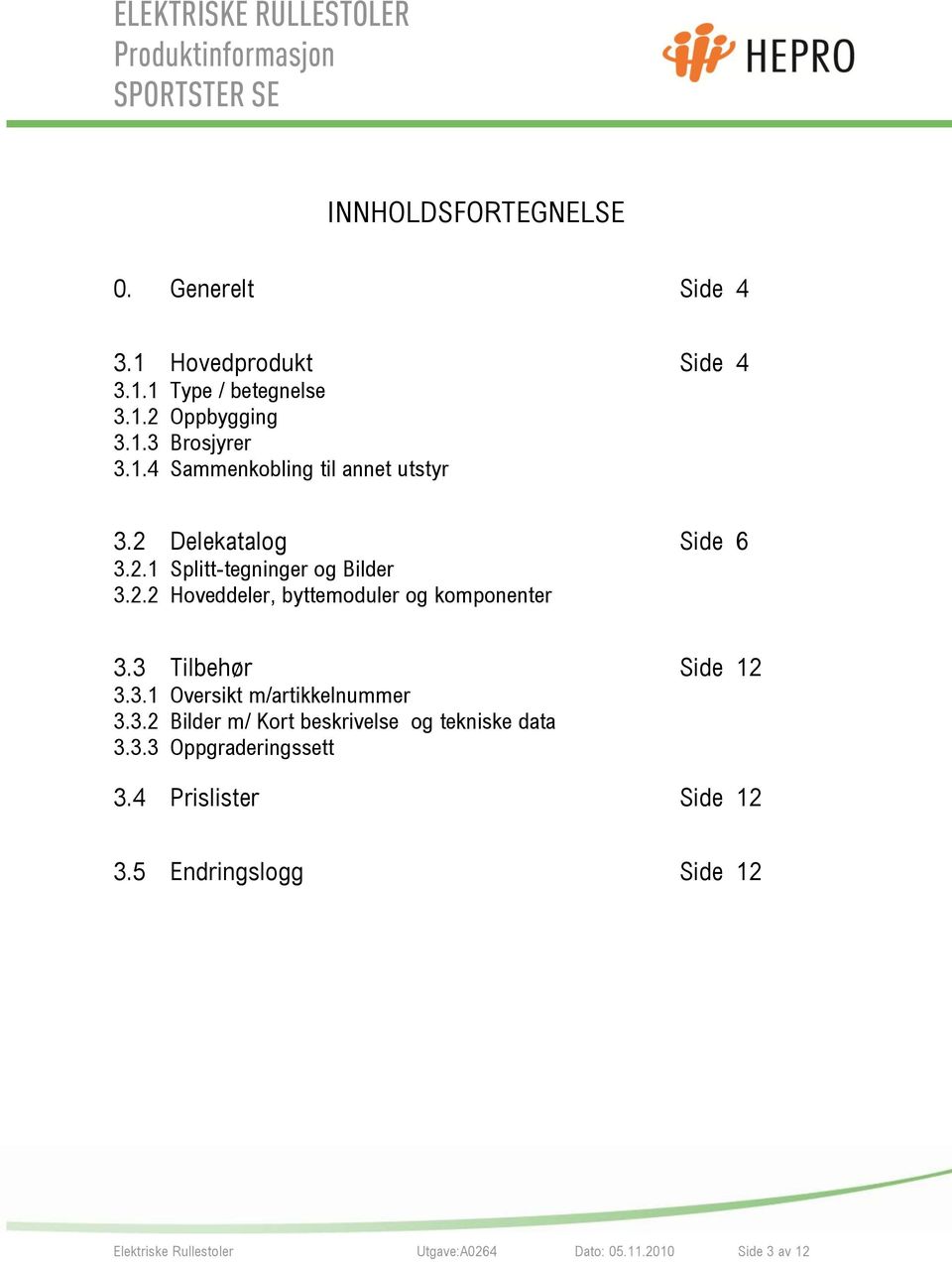 3.2 Bilder m/ Kort beskrivelse og tekniske data 3.3.3 Oppgraderingssett 3.4 Prislister Side 12 3.