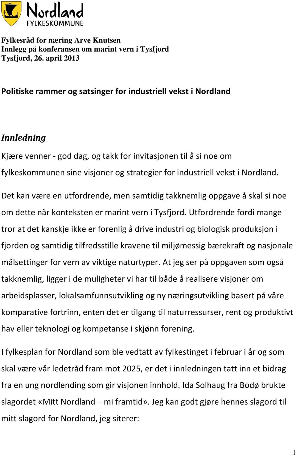 industriell vekst i Nordland. Det kan være en utfordrende, men samtidig takknemlig oppgave å skal si noe om dette når konteksten er marint vern i Tysfjord.