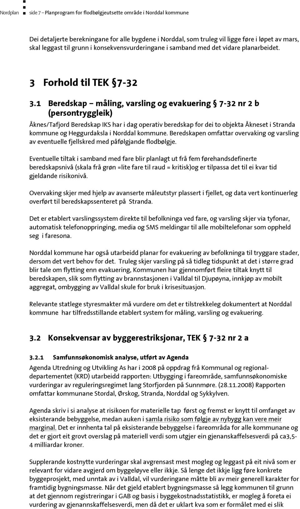 1 Beredskap måling, varsling og evakuering 7-32 nr 2 b (persontryggleik) Åknes/Tafjord Beredskap IKS har i dag operativ beredskap for dei to objekta Åkneset i Stranda kommune og Heggurdaksla i