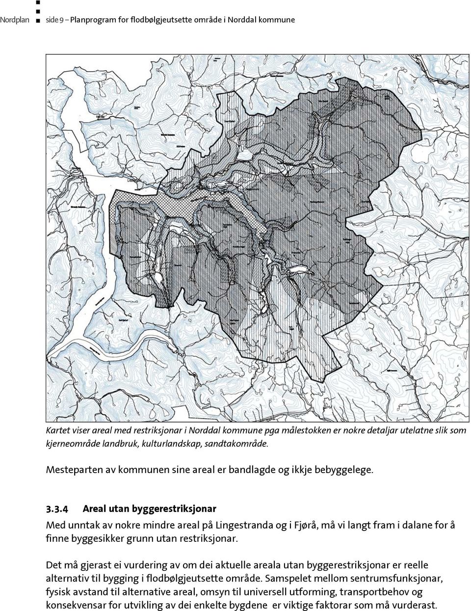 3.4 Areal utan byggerestriksjonar Med unntak av nokre mindre areal på Lingestranda og i Fjørå, må vi langt fram i dalane for å finne byggesikker grunn utan restriksjonar.