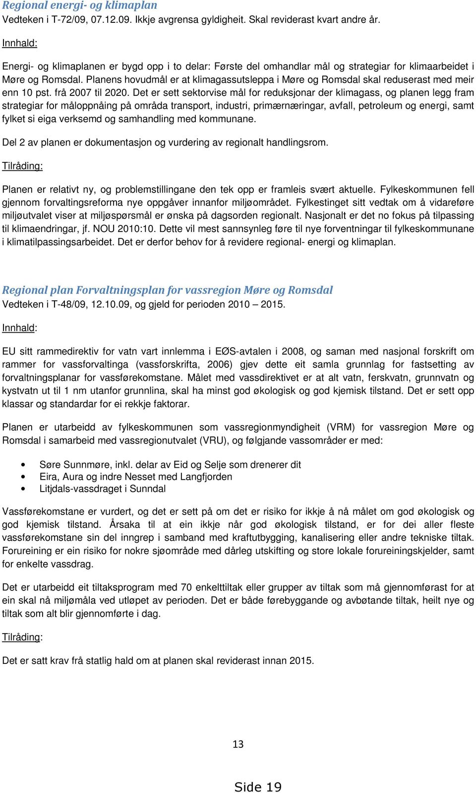 Planens hovudmål er at klimagassutsleppa i Møre og Romsdal skal reduserast med meir enn 10 pst. frå 2007 til 2020.