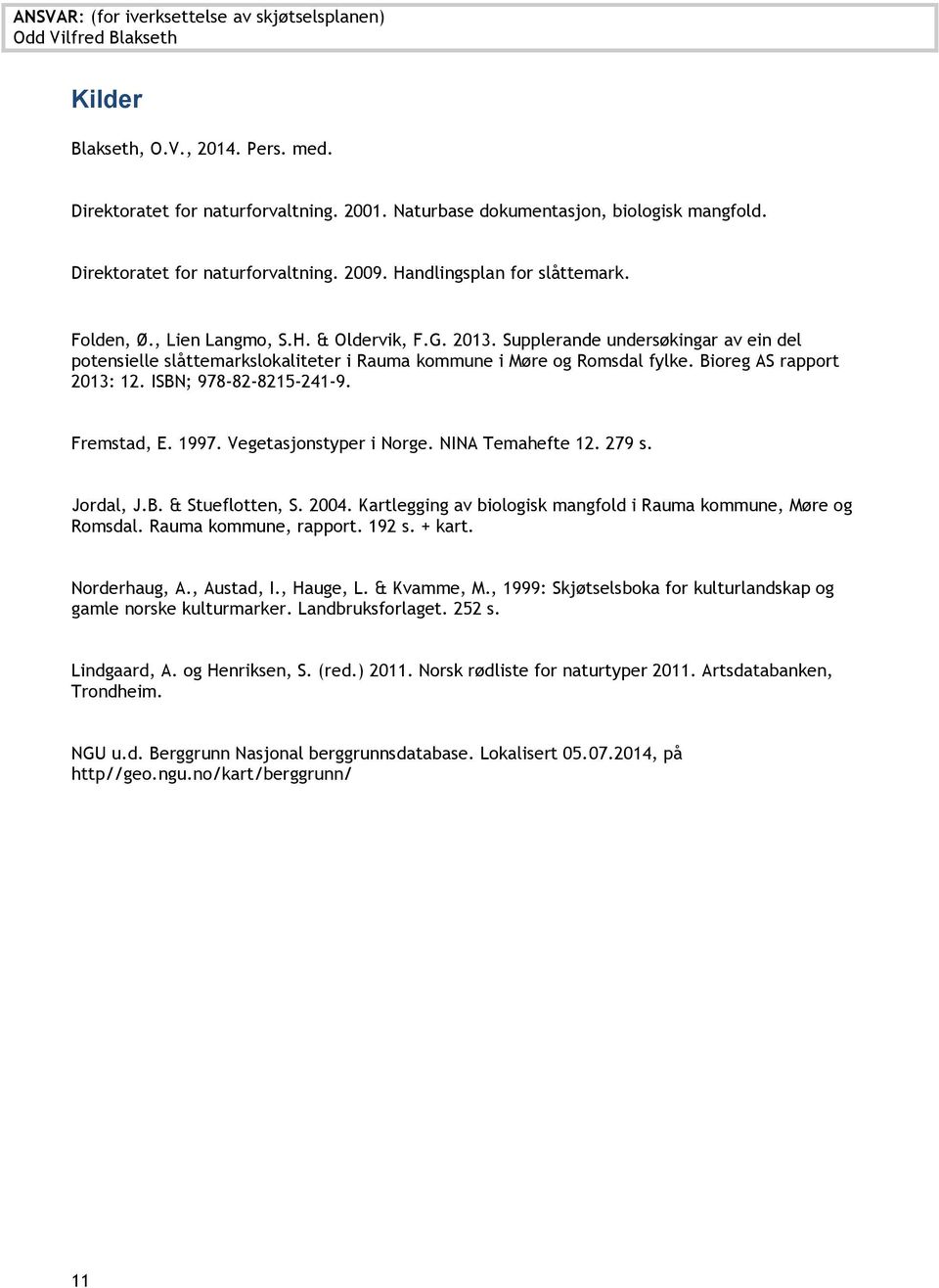 Supplerande undersøkingar av ein del potensielle slåttemarkslokaliteter i Rauma kommune i Møre og Romsdal fylke. Bioreg AS rapport 2013: 12. ISBN; 978-82-8215-241-9. Fremstad, E. 1997.