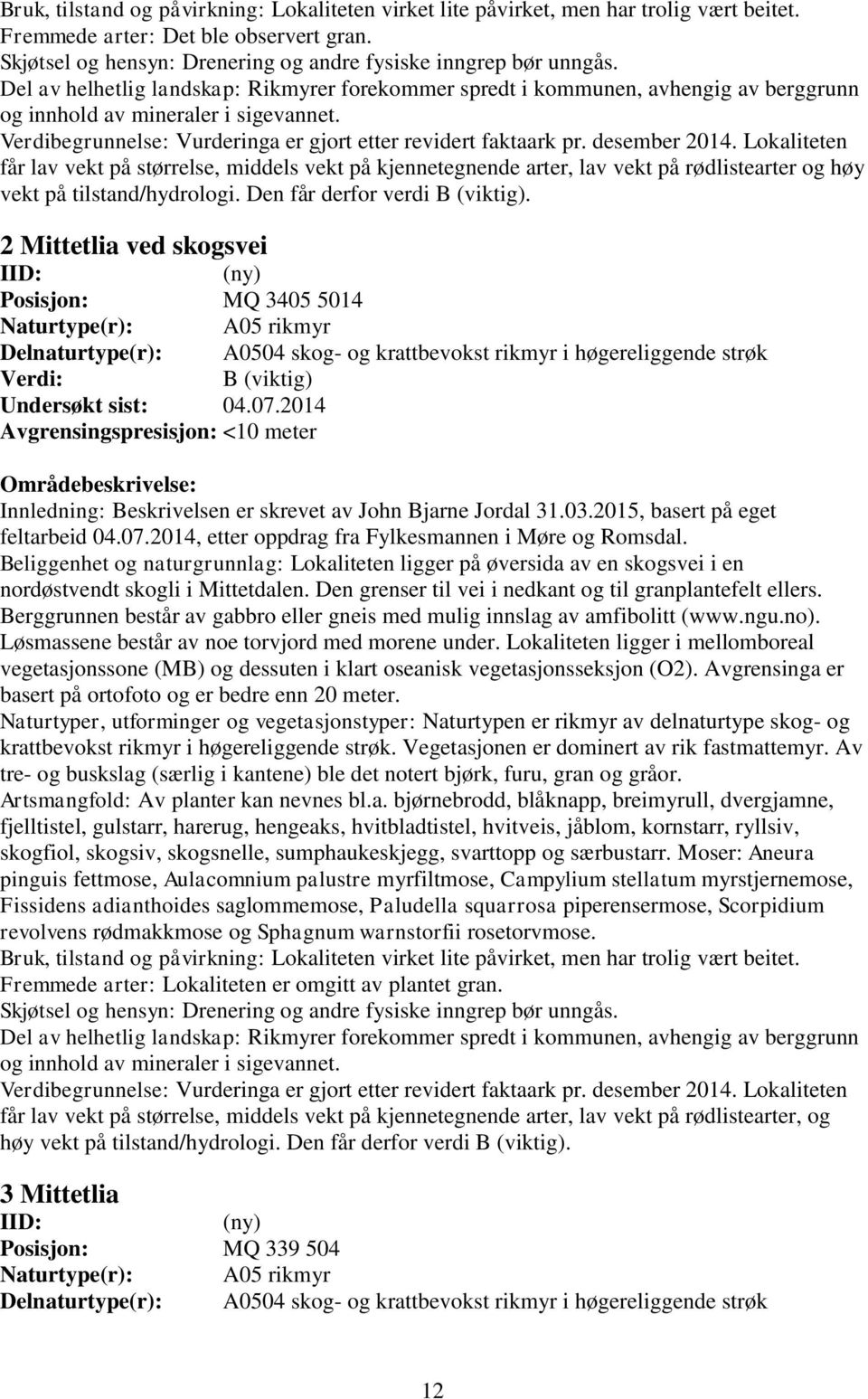 får lav vekt på størrelse, middels vekt på kjennetegnende arter, lav vekt på rødlistearter og høy vekt på tilstand/hydrologi. Den får derfor verdi B (viktig).