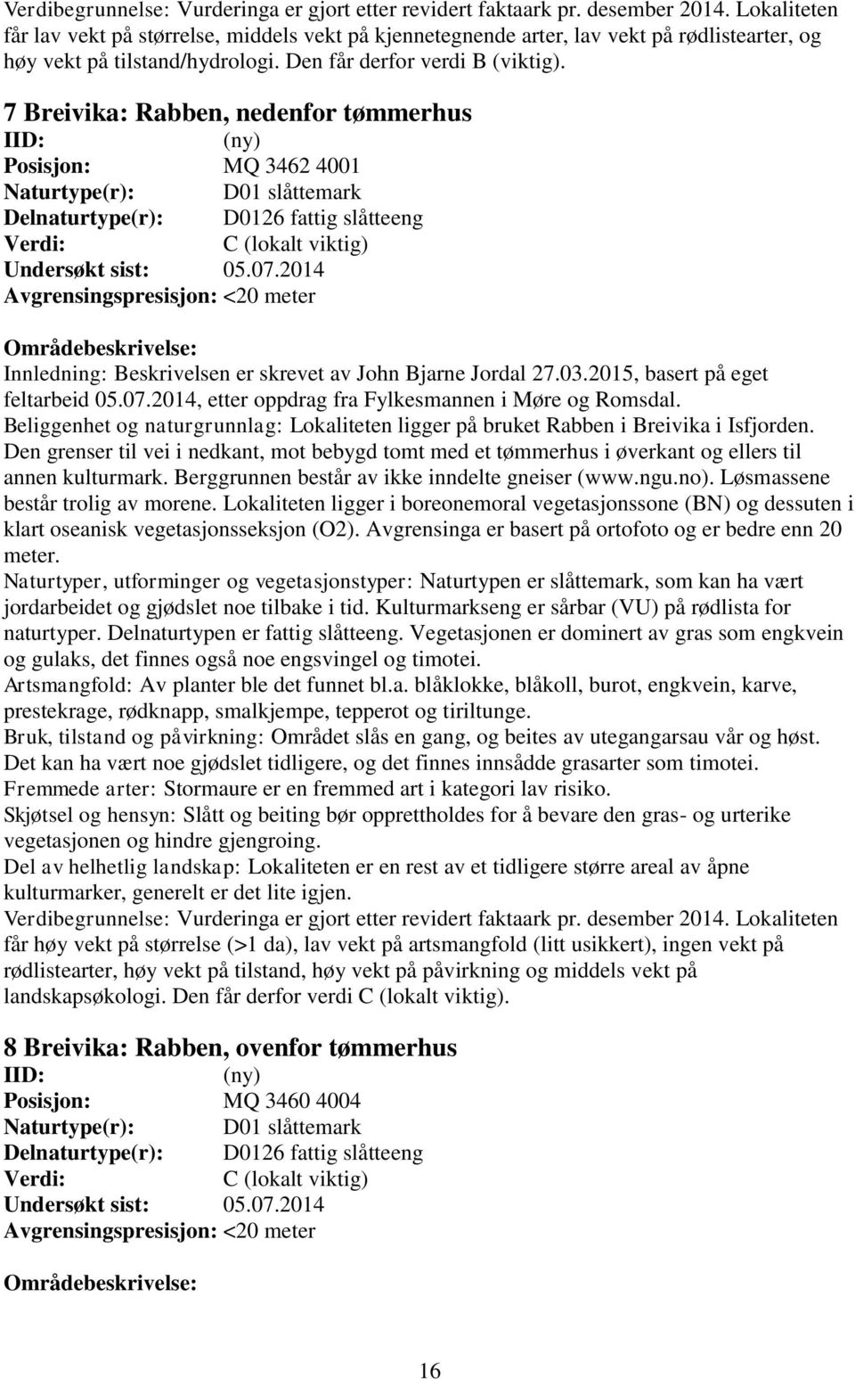 2014 Avgrensingspresisjon: <20 meter Innledning: Beskrivelsen er skrevet av John Bjarne Jordal 27.03.2015, basert på eget feltarbeid 05.07.2014, etter oppdrag fra Fylkesmannen i Møre og Romsdal.