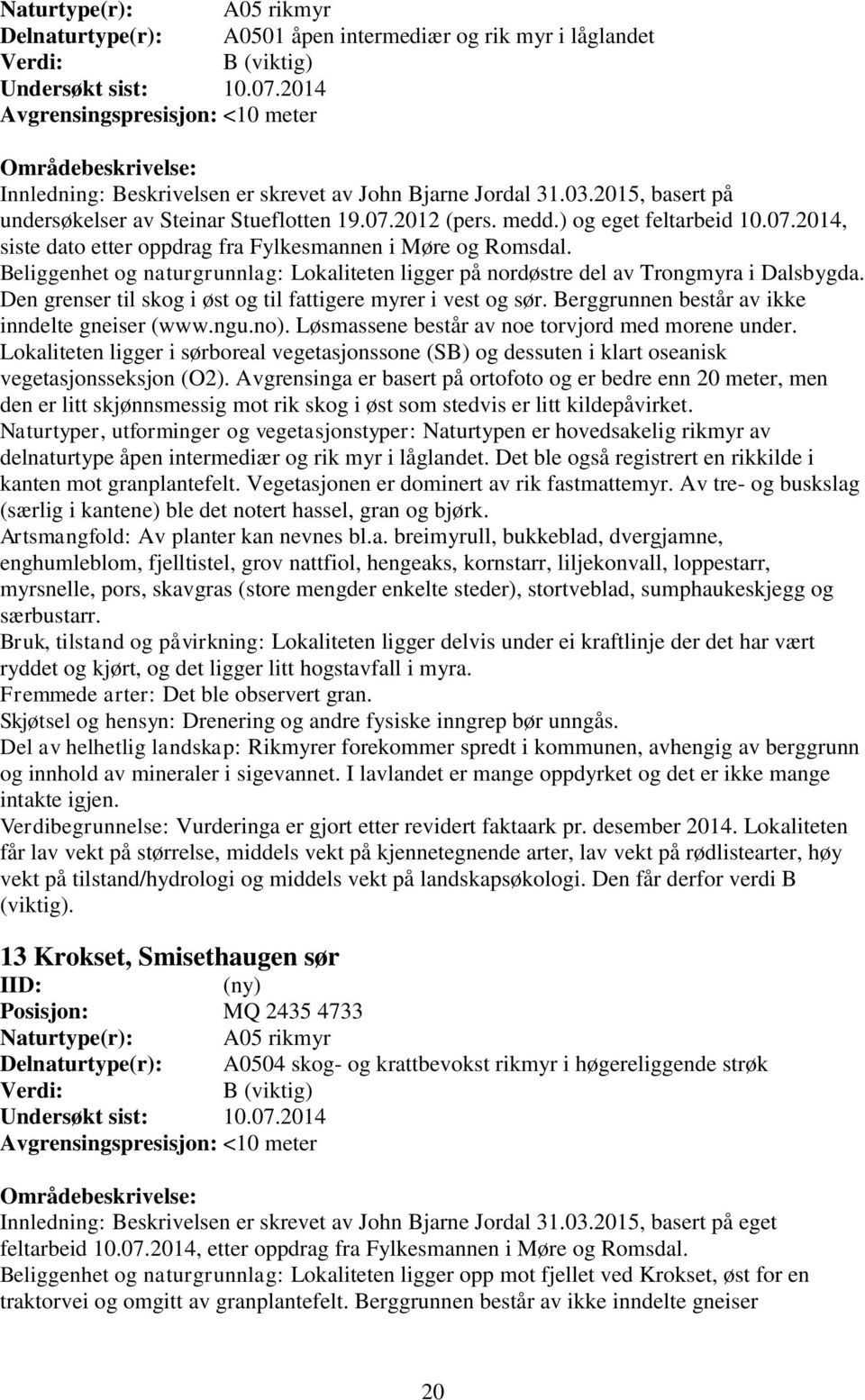 ) og eget feltarbeid 10.07.2014, siste dato etter oppdrag fra Fylkesmannen i Møre og Romsdal. Beliggenhet og naturgrunnlag: Lokaliteten ligger på nordøstre del av Trongmyra i Dalsbygda.