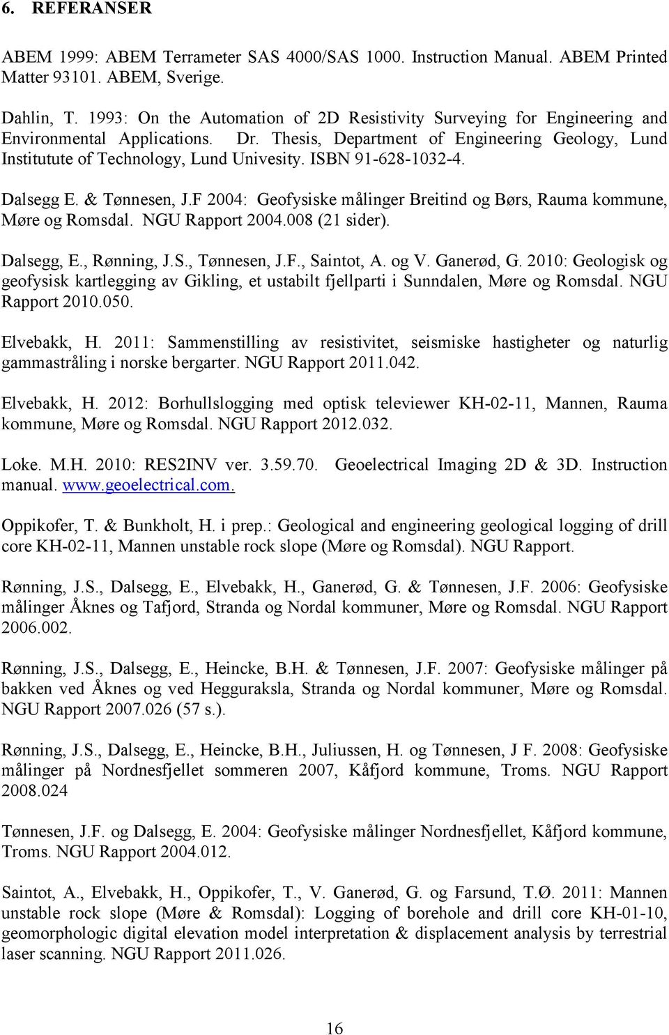ISBN 91-628-1032-4. Dalsegg E. & Tønnesen, J.F 2004: Geofysiske målinger Breitind og Børs, Rauma kommune, Møre og Romsdal. NGU Rapport 2004.008 (21 sider). Dalsegg, E., Rønning, J.S., Tønnesen, J.F., Saintot, A.