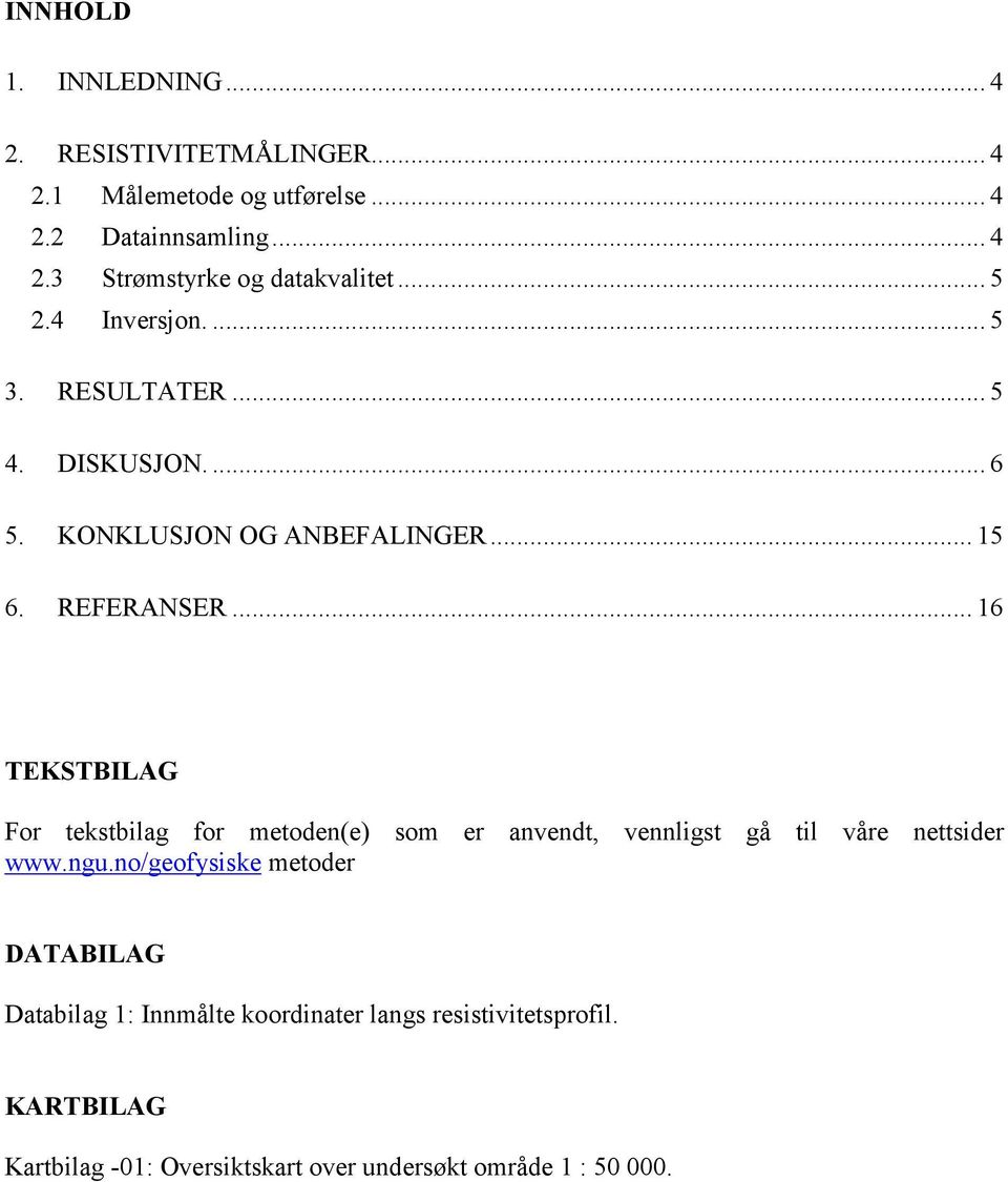 .. 16 TEKSTBILAG For tekstbilag for metoden(e) som er anvendt, vennligst gå til våre nettsider www.ngu.