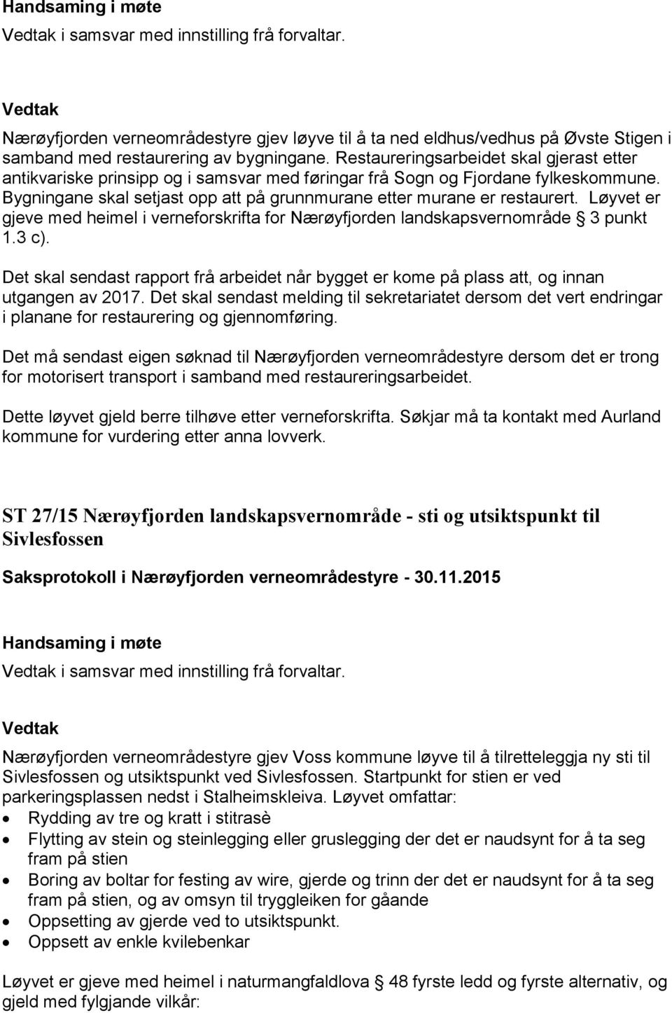 Løyvet er gjeve med heimel i verneforskrifta for Nærøyfjorden landskapsvernområde 3 punkt 1.3 c). Det skal sendast rapport frå arbeidet når bygget er kome på plass att, og innan utgangen av 2017.