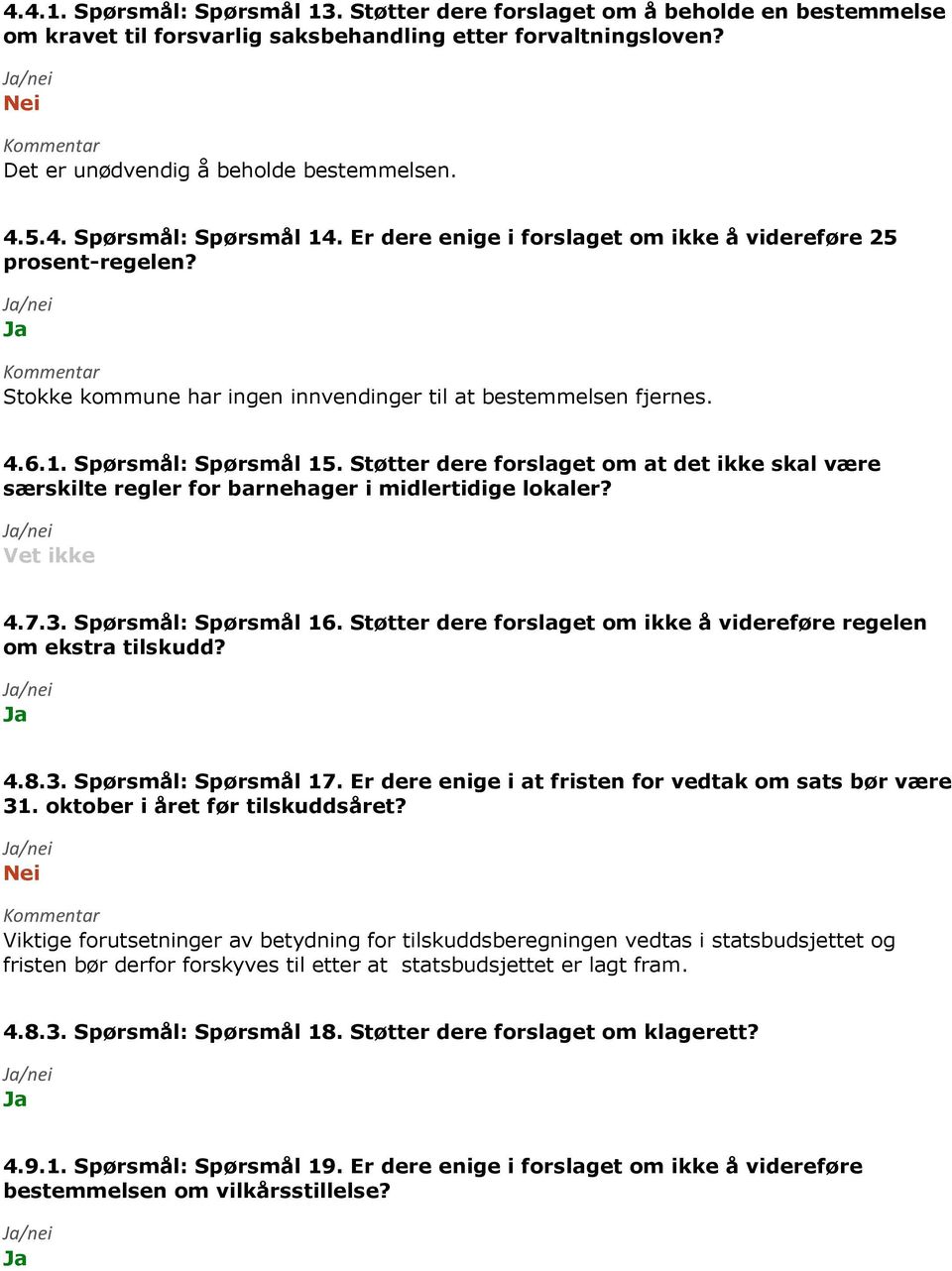 Støtter dere forslaget om at det ikke skal være særskilte regler for barnehager i midlertidige lokaler? Vet ikke 4.7.3. Spørsmål: Spørsmål 16.