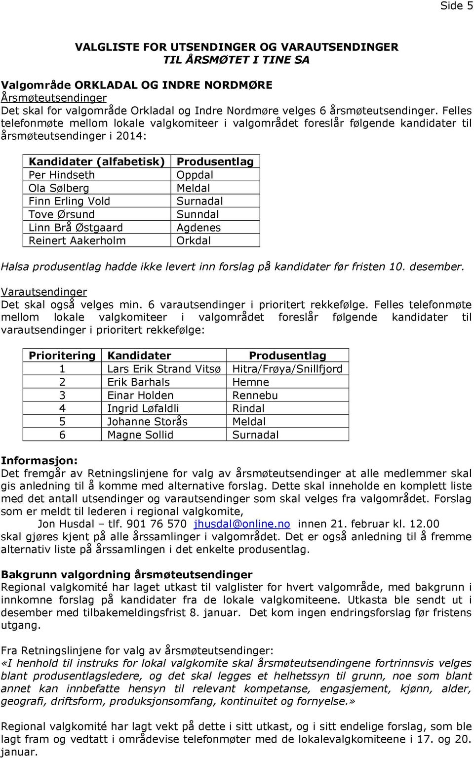 Felles telefonmøte mellom lokale valgkomiteer i valgområdet foreslår følgende kandidater til årsmøteutsendinger i 2014: Kandidater (alfabetisk) Produsentlag Per Hindseth Oppdal Ola Sølberg Meldal