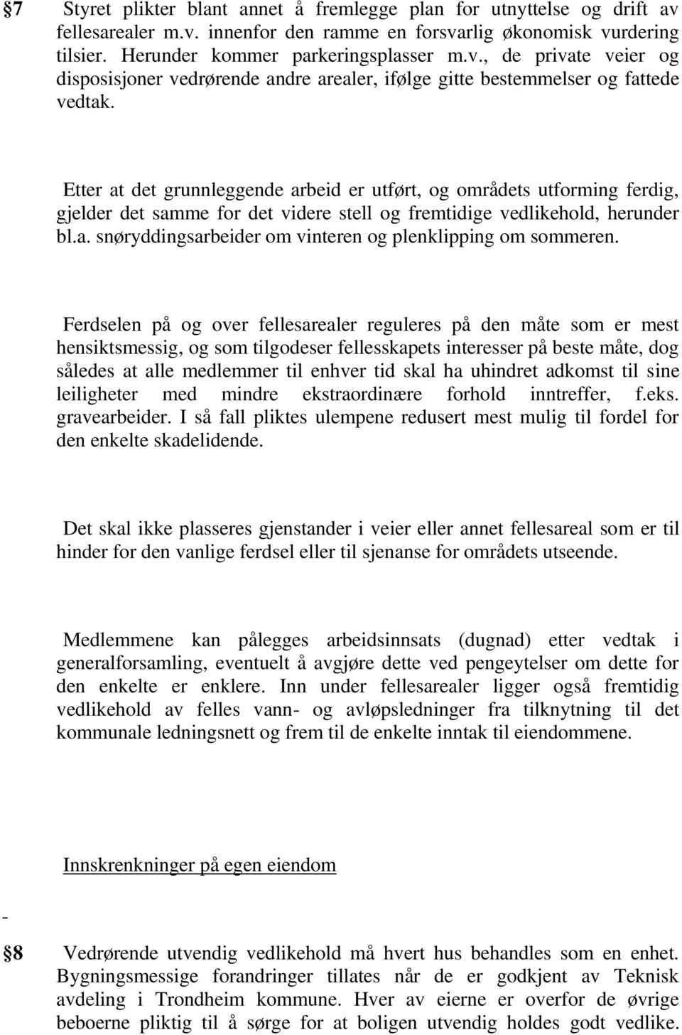 Ferdselen på og over fellesarealer reguleres på den måte som er mest hensiktsmessig, og som tilgodeser fellesskapets interesser på beste måte, dog således at alle medlemmer til enhver tid skal ha