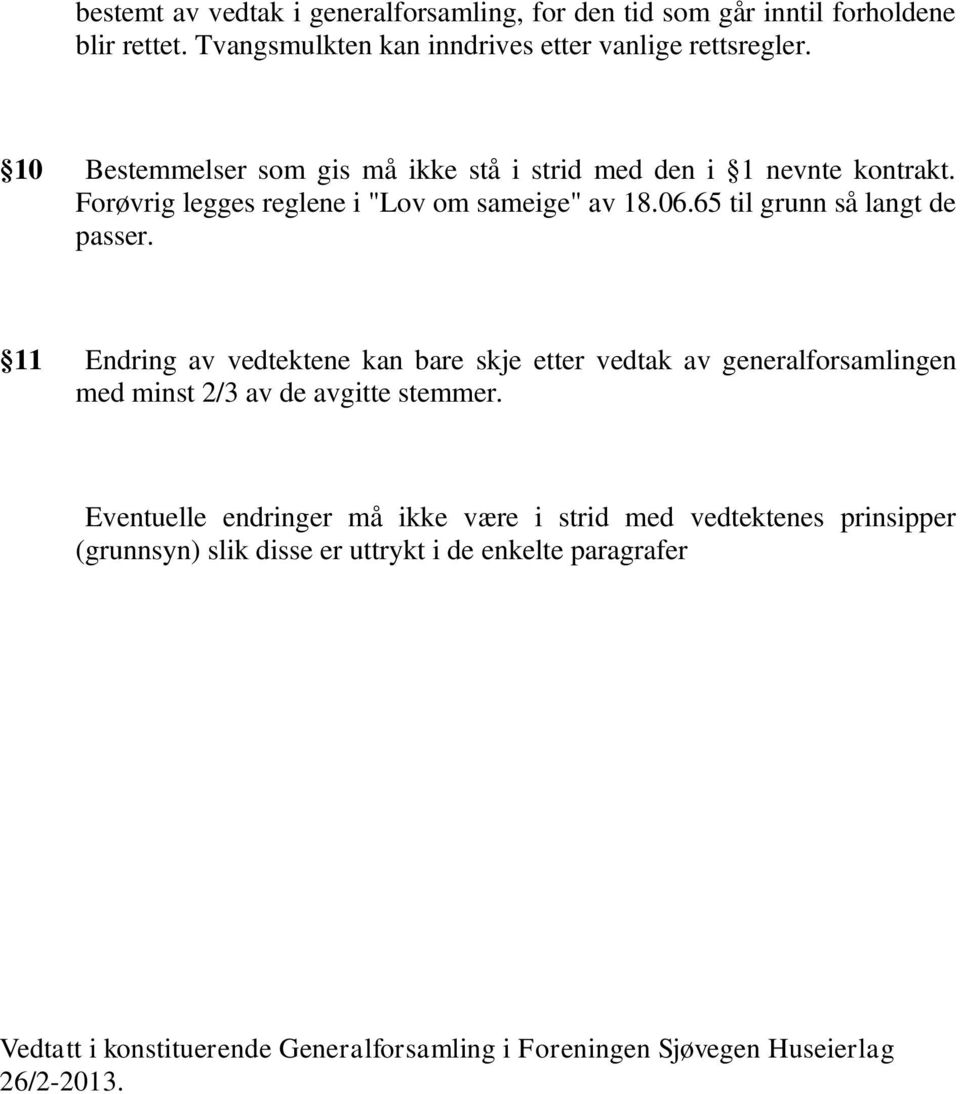 11 Endring av vedtektene kan bare skje etter vedtak av generalforsamlingen med minst 2/3 av de avgitte stemmer.