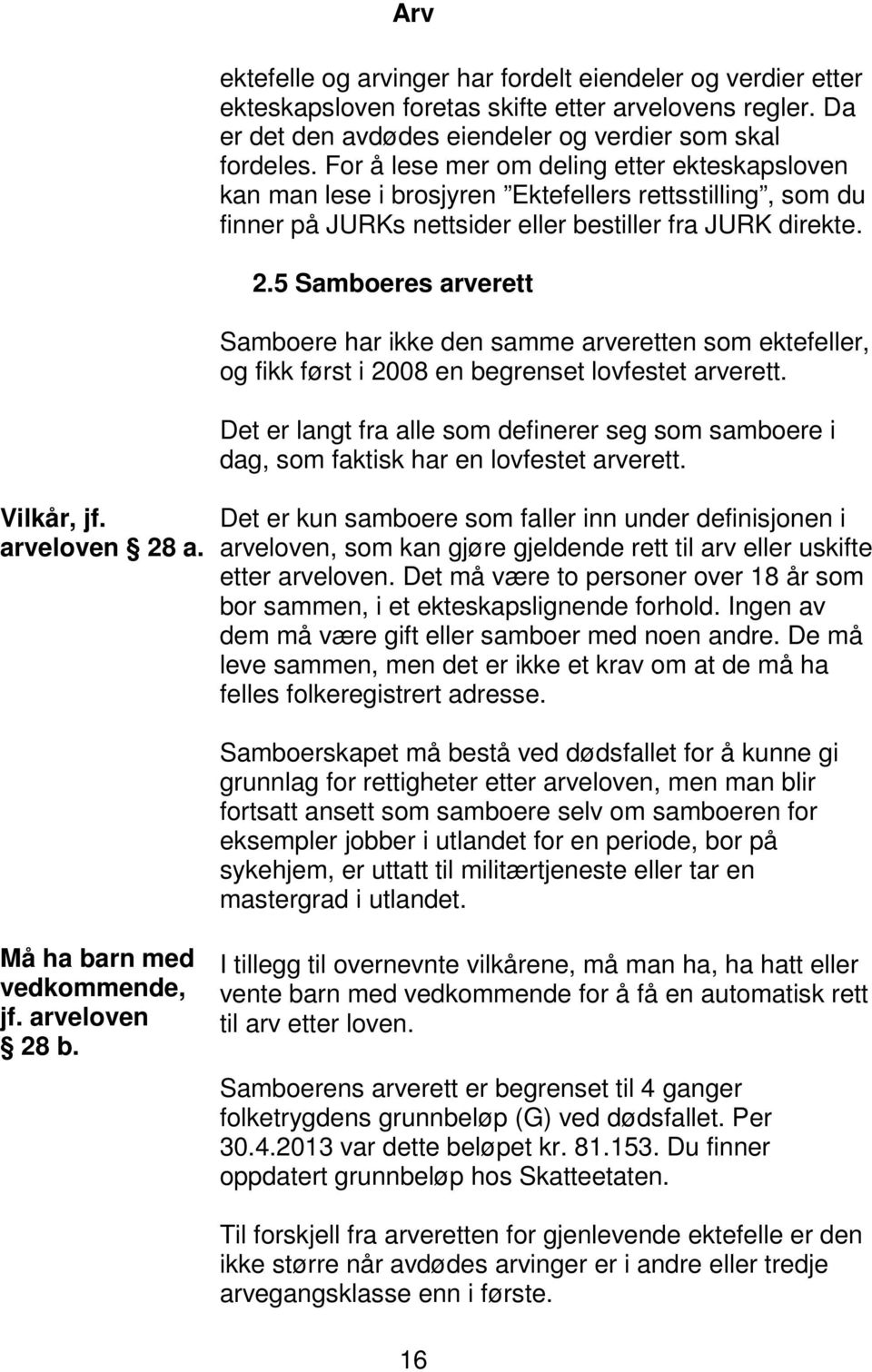 5 Samboeres arverett Samboere har ikke den samme arveretten som ektefeller, og fikk først i 2008 en begrenset lovfestet arverett.