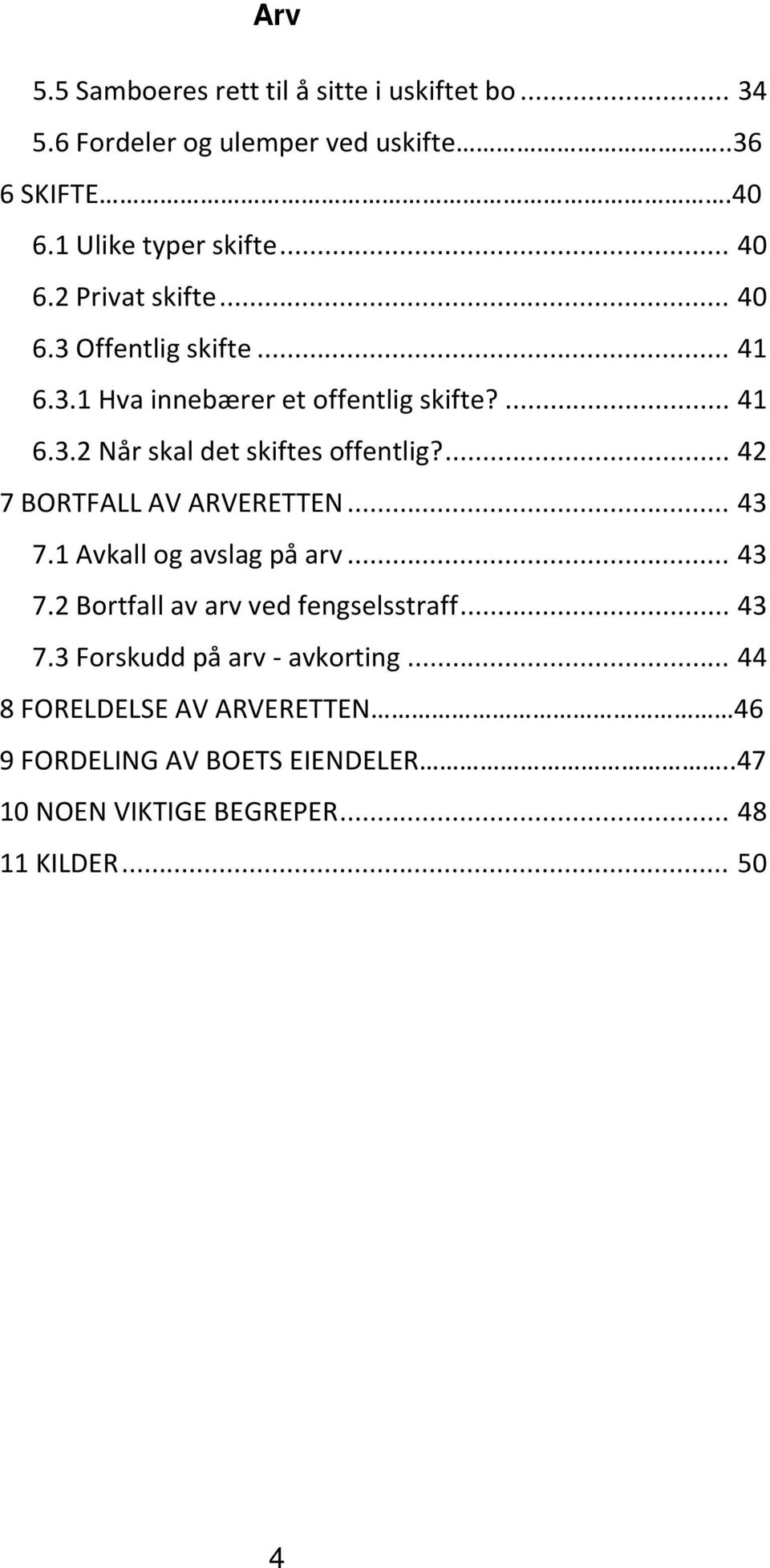 ... 42 7 BORTFALL AV ARVERETTEN... 43 7.1 Avkall og avslag på arv... 43 7.2 Bortfall av arv ved fengselsstraff... 43 7.3 Forskudd på arv - avkorting.