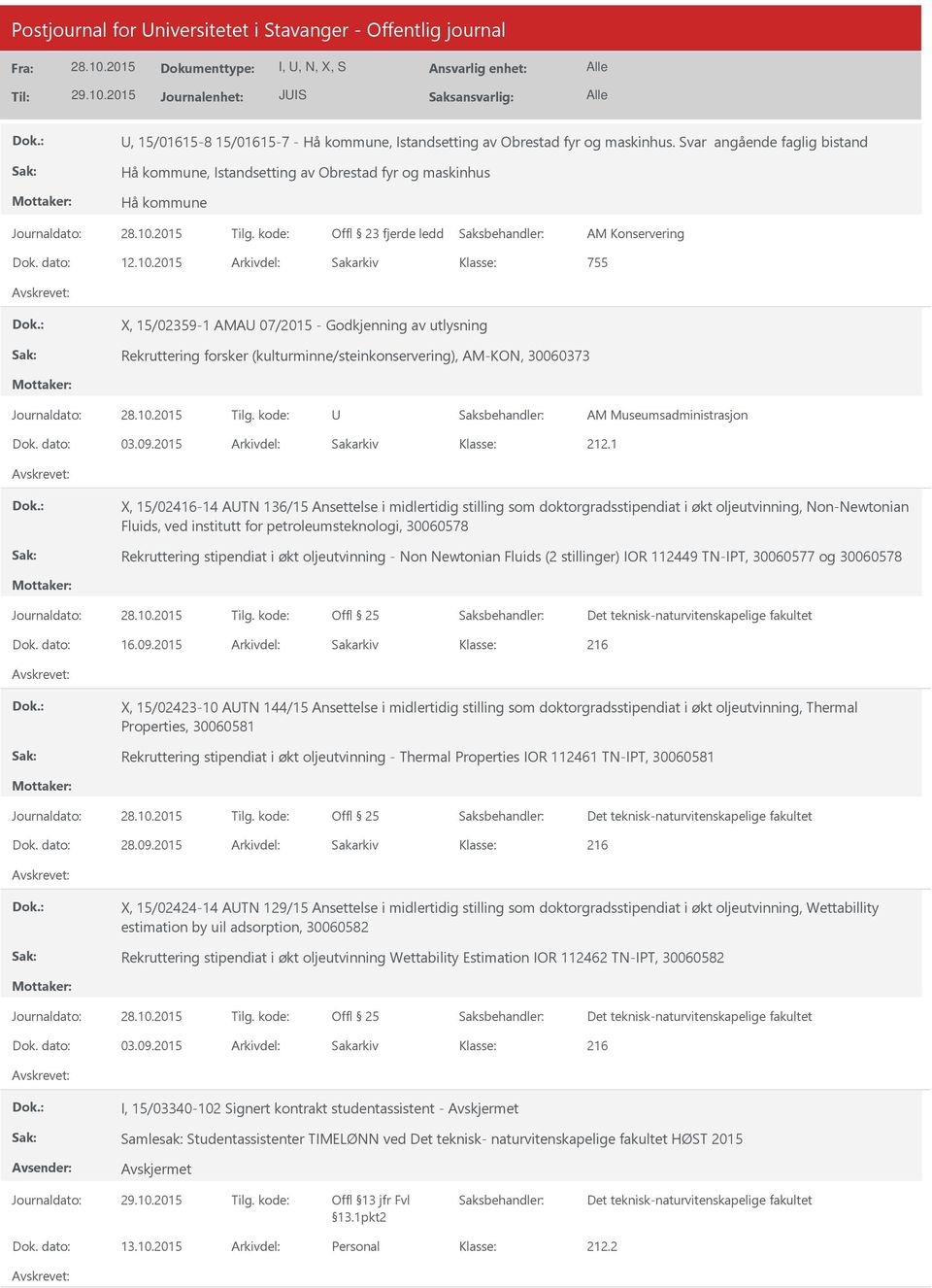 2015 Arkivdel: Sakarkiv 755 X, 15/02359-1 AMA 07/2015 - Godkjenning av utlysning Rekruttering forsker (kulturminne/steinkonservering), AM-KON, 30060373 Dok. dato: 03.09.2015 Arkivdel: Sakarkiv 212.