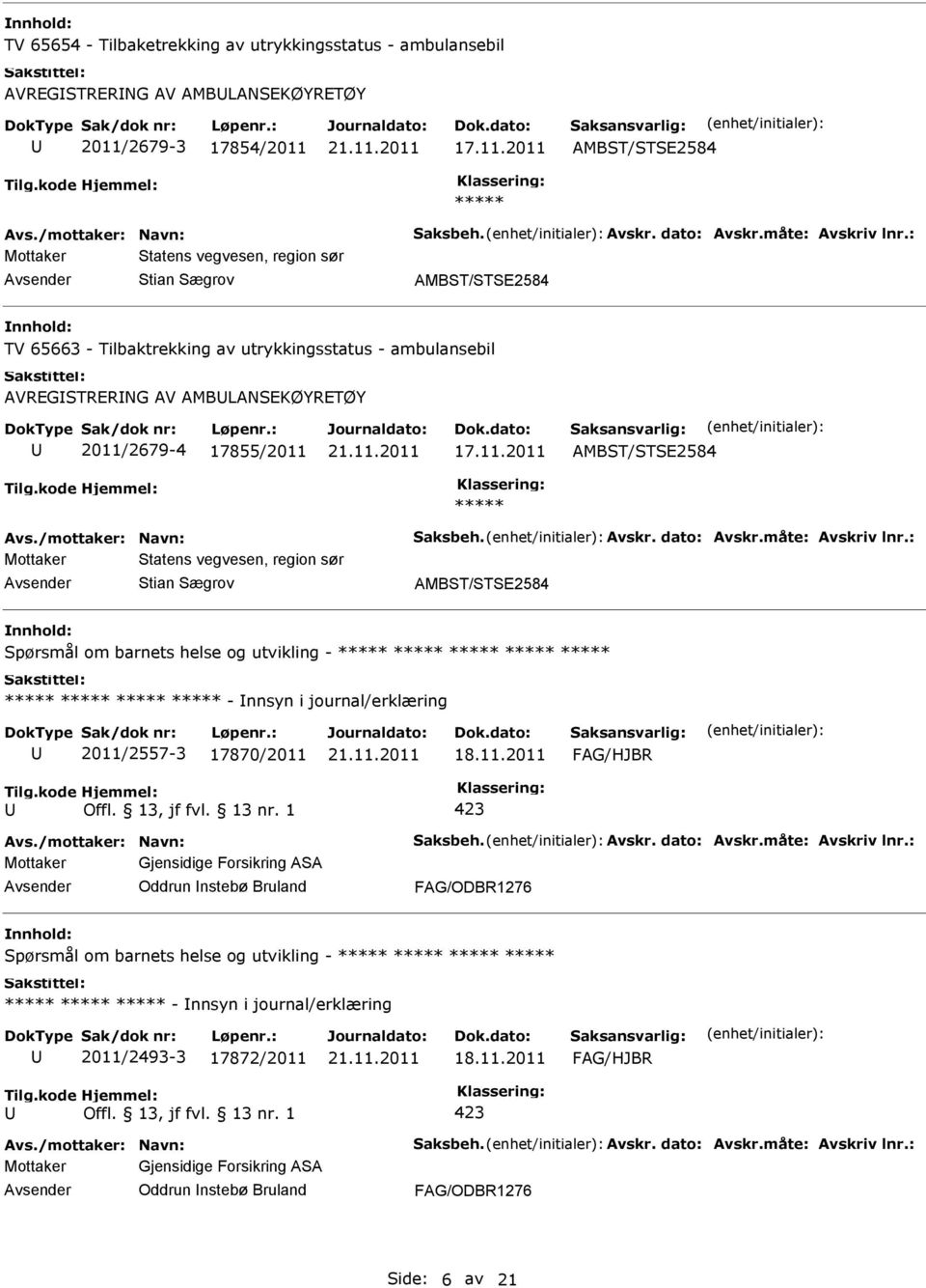 og utvikling - ***** ***** ***** ***** ***** ***** ***** ***** ***** - nnsyn i journal/erklæring 2011/2557-3 17870/2011 Mottaker Gjensidige Forsikring ASA Oddrun nstebø Bruland Spørsmål om