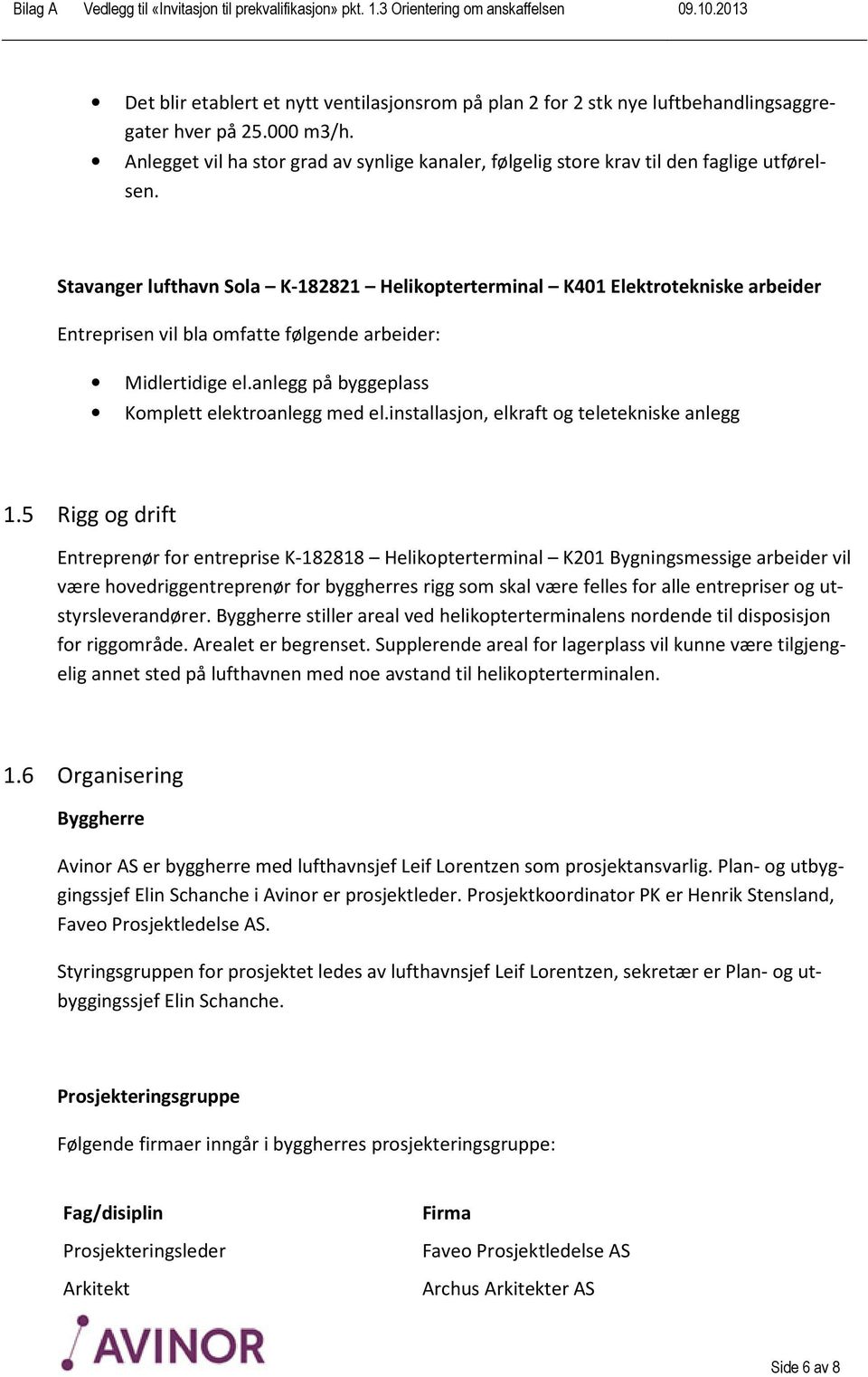 Stavanger lufthavn Sola K-182821 Helikopterterminal K401 Elektrotekniske arbeider Entreprisen vil bla omfatte følgende arbeider: Midlertidige el.anlegg på byggeplass Komplett elektroanlegg med el.