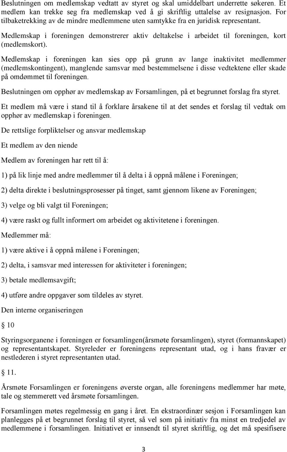 Medlemskap i foreningen kan sies opp på grunn av lange inaktivitet medlemmer (medlemskontingent), manglende samsvar med bestemmelsene i disse vedtektene eller skade på omdømmet til foreningen.