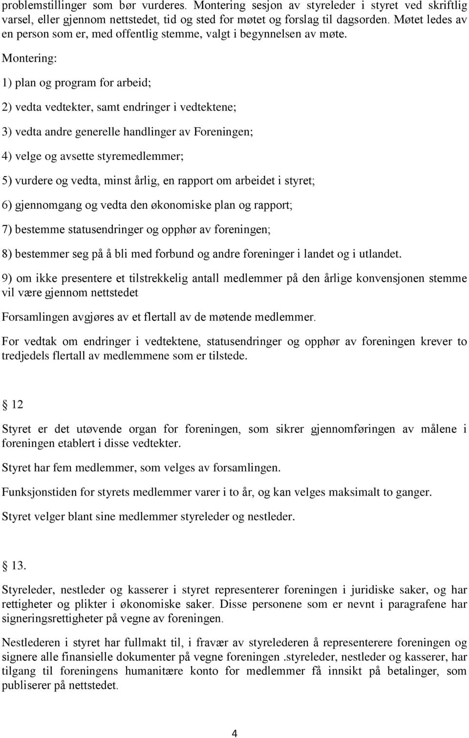 Montering: 1) plan og program for arbeid; 2) vedta vedtekter, samt endringer i vedtektene; 3) vedta andre generelle handlinger av Foreningen; 4) velge og avsette styremedlemmer; 5) vurdere og vedta,