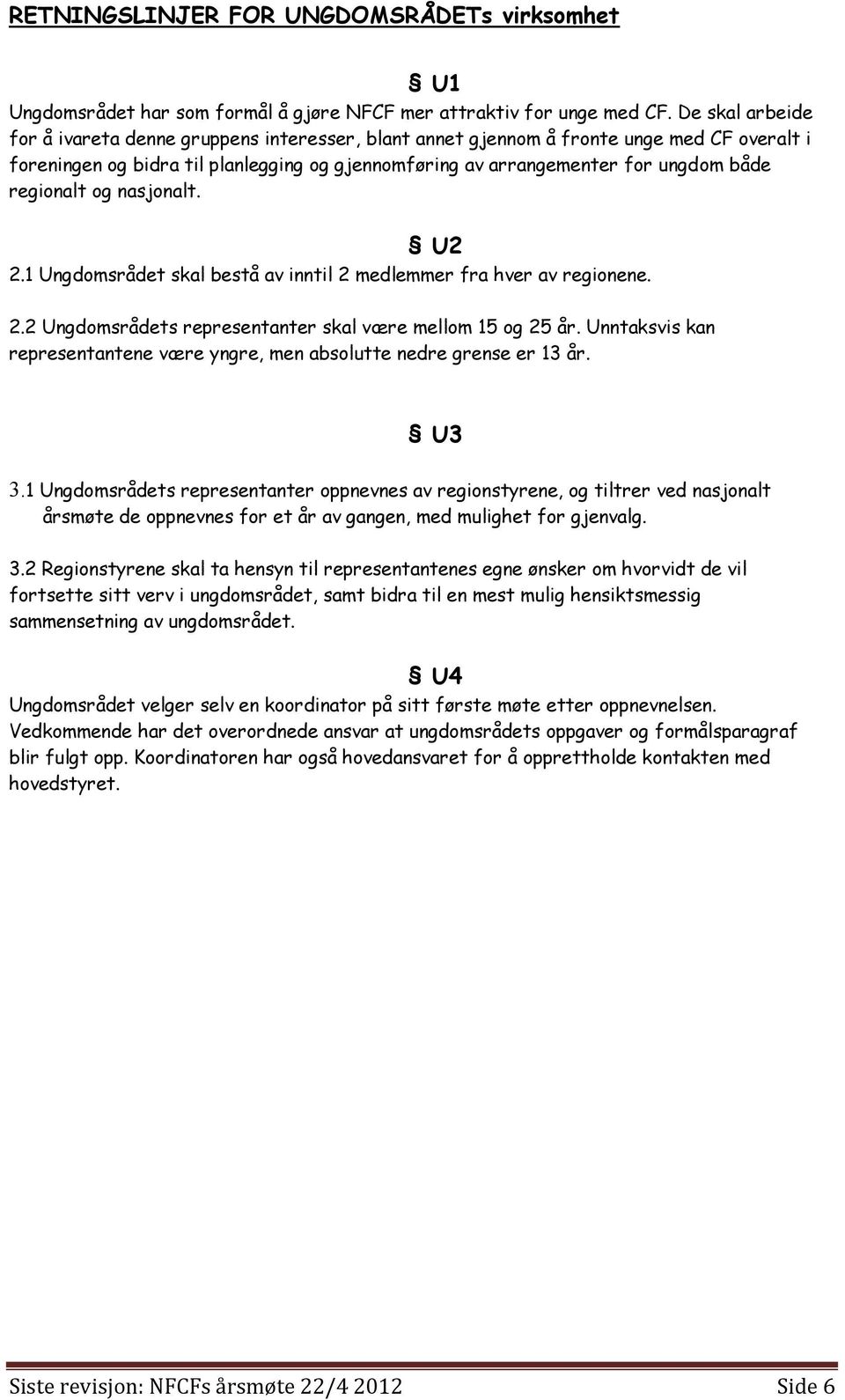 regionalt og nasjonalt. U2 2.1 Ungdomsrådet skal bestå av inntil 2 medlemmer fra hver av regionene. 2.2 Ungdomsrådets representanter skal være mellom 15 og 25 år.