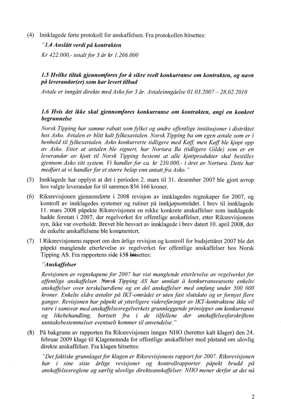 2010 1.6 Hvis det ikke skal gjennomføres konkurranse om kontrakten, angi en konkret begrunnelse Norsk Tipping har samme rabatt som fylket og andre offentlige institusjoner i distriktet hos Asko.