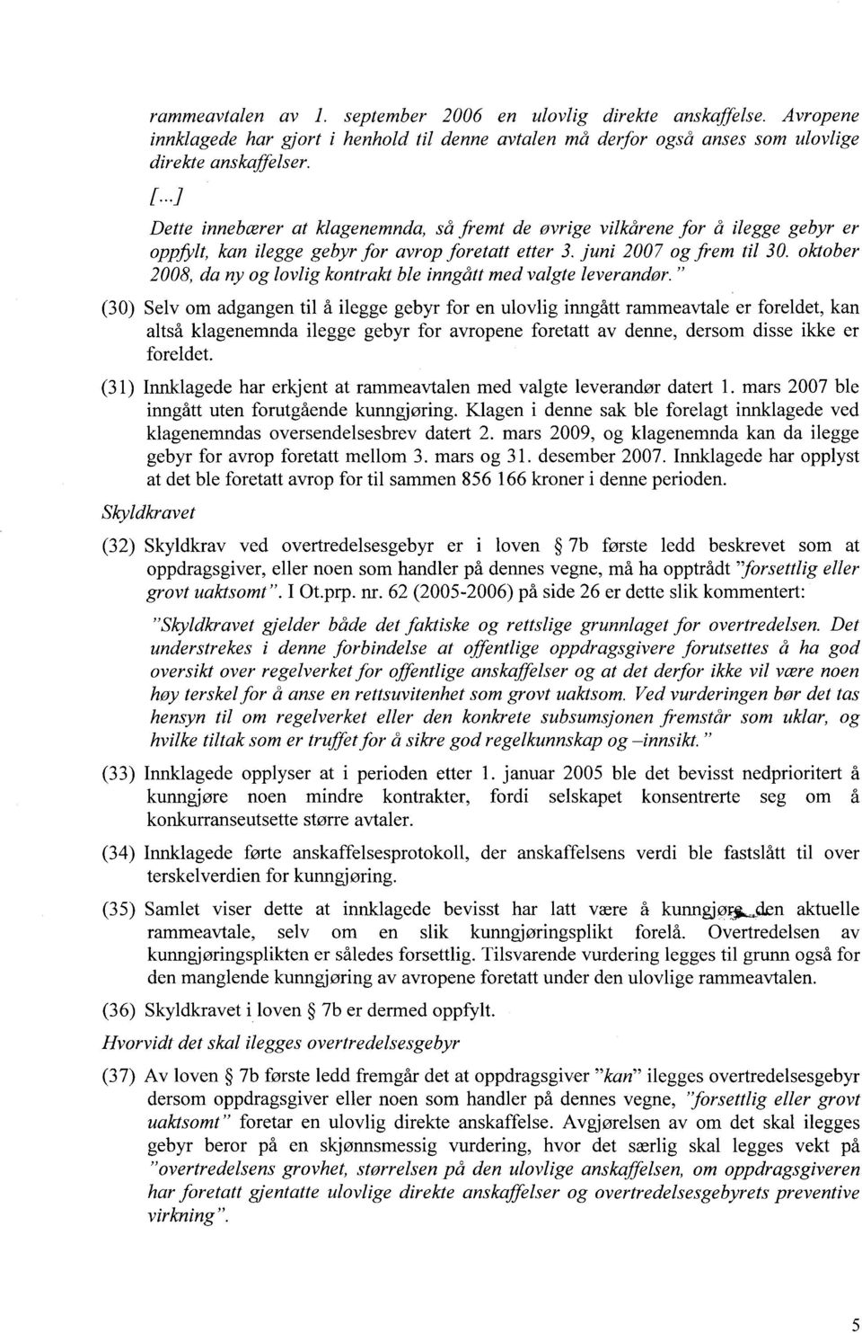 oktober 2008, da ny oglovlig kontrakt ble inngått med valgte leverandør.