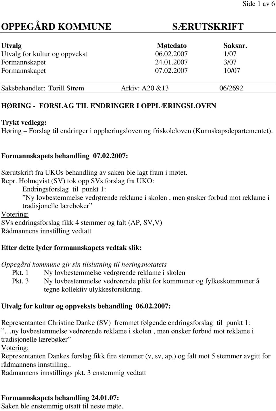 2007 10/07 Saksbehandler: Torill Strøm Arkiv: A20 &13 06/2692 HØRING - FORSLAG TIL ENDRINGER I OPPLÆRINGSLOVEN Trykt vedlegg: Høring Forslag til endringer i opplæringsloven og friskoleloven