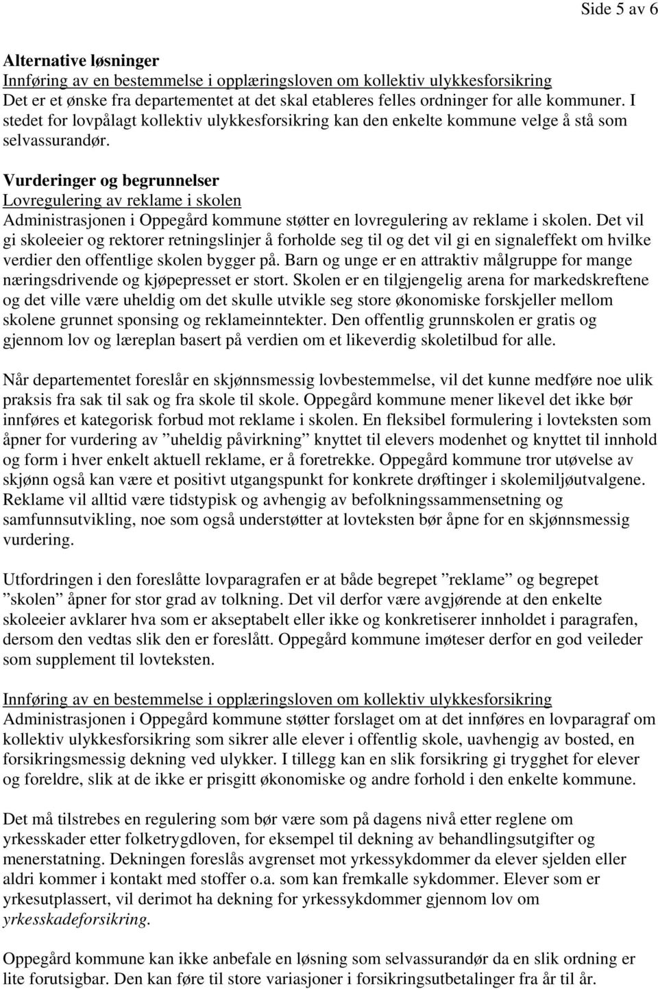 Vurderinger og begrunnelser Lovregulering av reklame i skolen Administrasjonen i Oppegård kommune støtter en lovregulering av reklame i skolen.