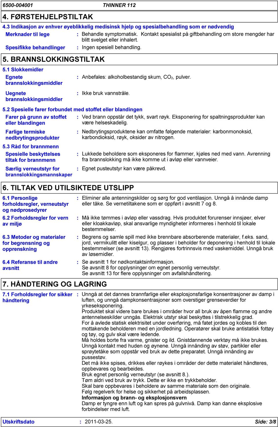 1 Slokkemidler Egnete brannslokkingsmiddler Uegnete brannslokkingsmiddler Anbefales alkoholbestandig skum, CO 2, pulver. Ikke bruk vannstråle. 5.