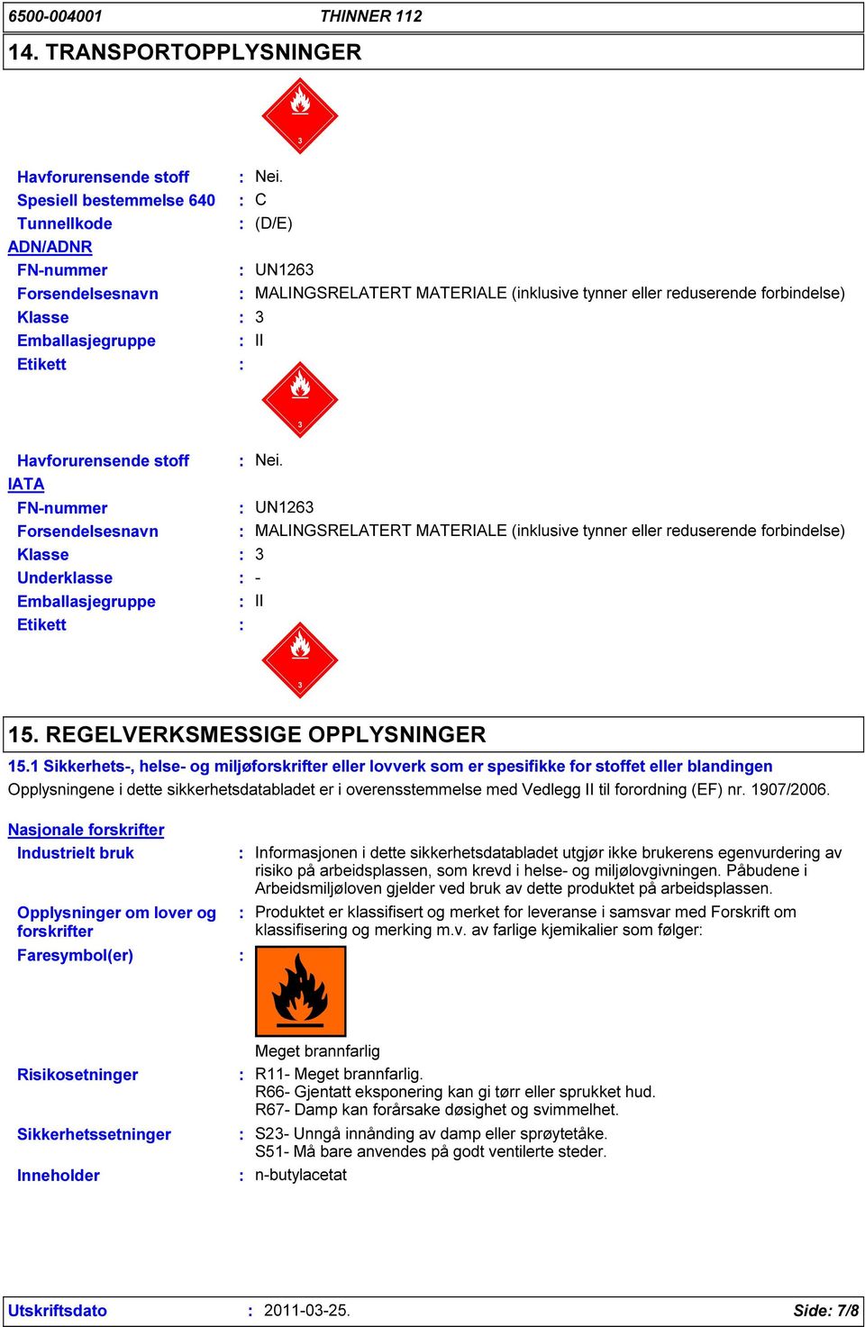 Havforurensende stoff Nei. IATA FN-nummer UN1263 Forsendelsesnavn Klasse MALINGSRELATERT MATERIALE (inklusive tynner eller reduserende forbindelse) 3 Underklasse - Emballasjegruppe II Etikett 15.