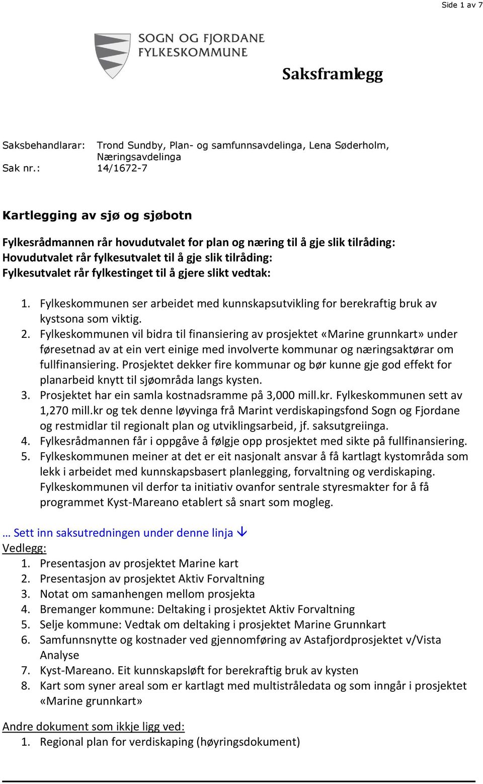 fylkestinget til å gjere slikt vedtak: 1. Fylkeskommunen ser arbeidet med kunnskapsutvikling for berekraftig bruk av kystsona som viktig. 2.