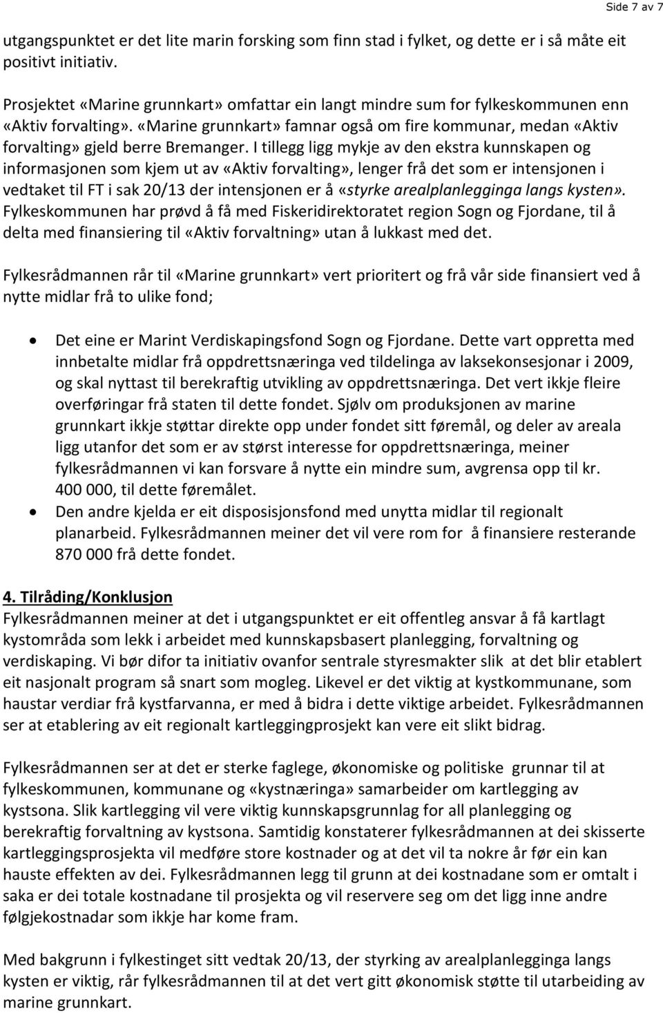 I tillegg ligg mykje av den ekstra kunnskapen og informasjonen som kjem ut av «Aktiv forvalting», lenger frå det som er intensjonen i vedtaket til FT i sak 20/13 der intensjonen er å «styrke