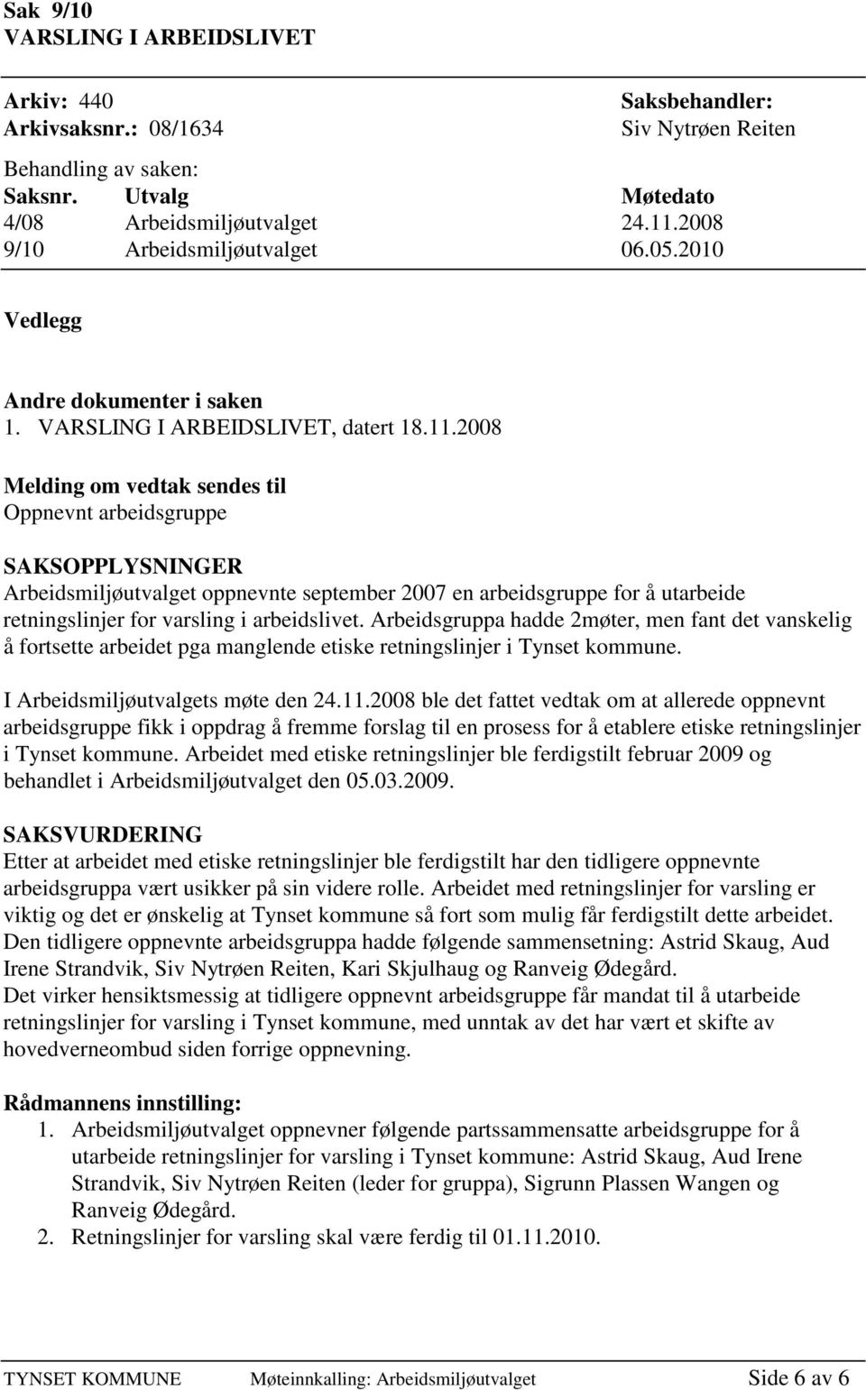 Arbeidsgruppa hadde 2møter, men fant det vanskelig å fortsette arbeidet pga manglende etiske retningslinjer i Tynset kommune. I Arbeidsmiljøutvalgets møte den 24.11.